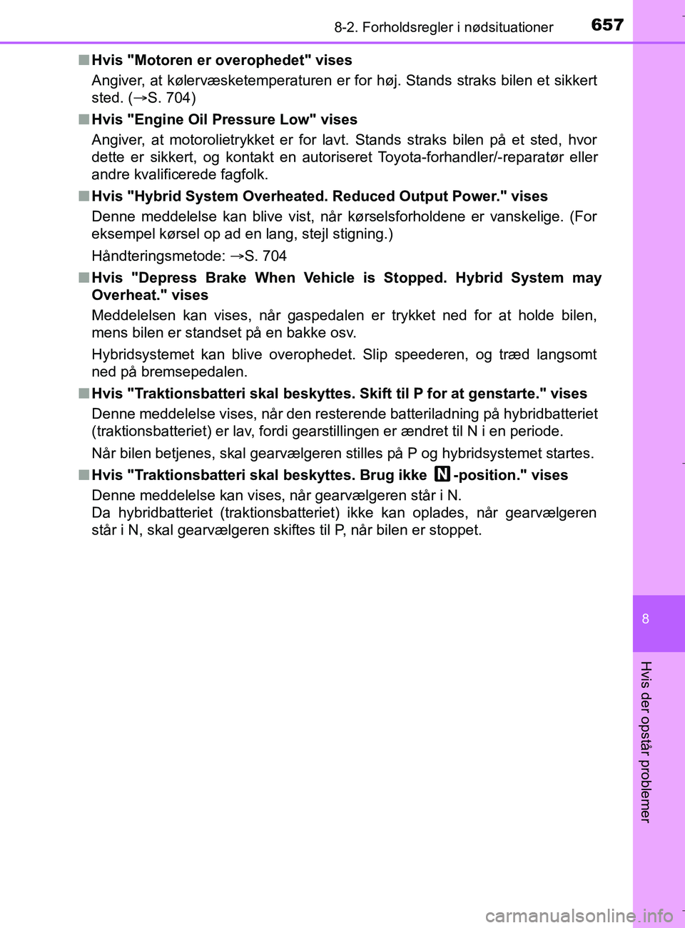 TOYOTA C-HR 2018 Brugsanvisning (in Danish) 6578-2. Forholdsregler i nødsituationer
C-HR_HV_OM_Europe_OM10576DK
8
Hvis der opstår problemer
nHvis "Motoren er overophedet" vises
Angiver, at kølervæsketemperaturen er for høj. Stands straks b TOYOTA C-HR 2018 Brugsanvisning (in Danish) 6578-2. Forholdsregler i nødsituationer
C-HR_HV_OM_Europe_OM10576DK
8
Hvis der opstår problemer
nHvis "Motoren er overophedet" vises
Angiver, at kølervæsketemperaturen er for høj. Stands straks b
