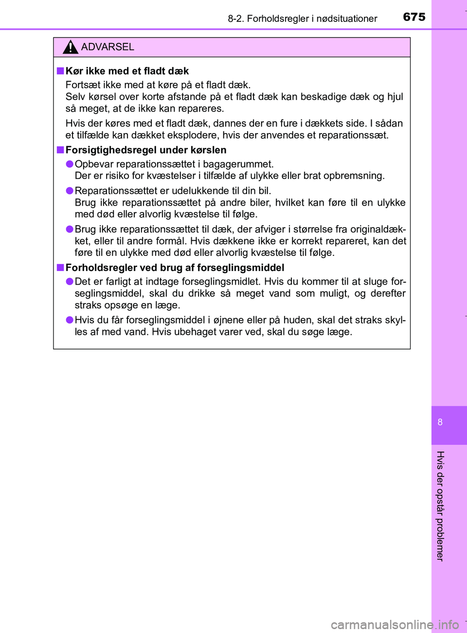 TOYOTA C-HR 2018  Brugsanvisning (in Danish) 6758-2. Forholdsregler i nødsituationer
C-HR_HV_OM_Europe_OM10576DK
8
Hvis der opstår problemer
ADVARSEL
n Kør ikke med et fladt dæk
Fortsæt ikke med at køre på et fladt dæk.
Selv kørsel over