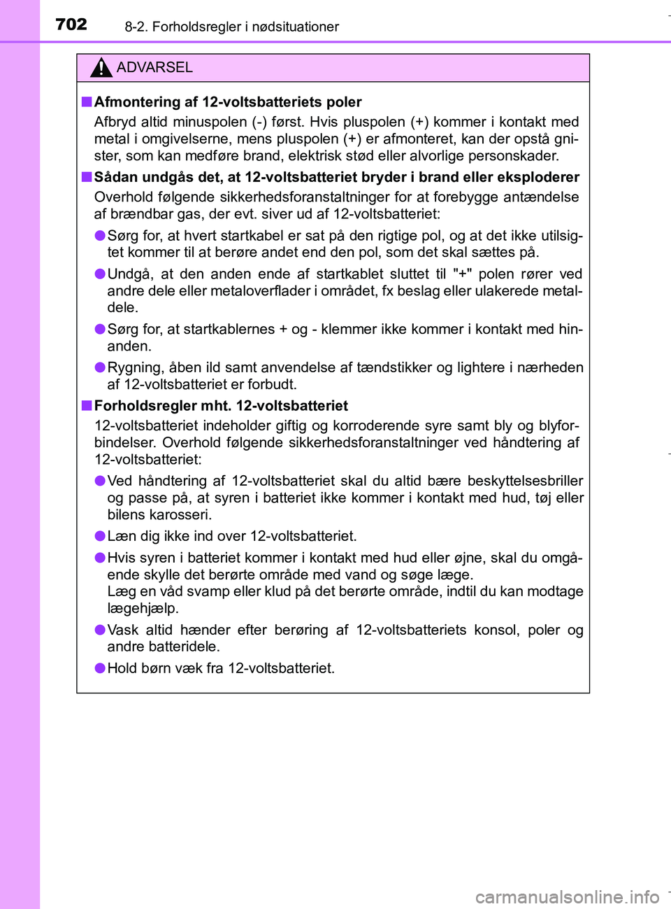 TOYOTA C-HR 2018  Brugsanvisning (in Danish) 7028-2. Forholdsregler i nødsituationer
C-HR_HV_OM_Europe_OM10576DK
ADVARSEL
n Afmontering af 12-voltsbatteriets poler
Afbryd altid minuspolen (-) først. Hvis pluspolen (+) kommer i kontakt med
meta