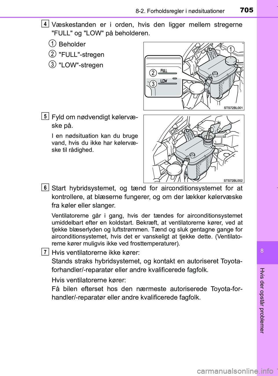 TOYOTA C-HR 2018  Brugsanvisning (in Danish) 7058-2. Forholdsregler i nødsituationer
C-HR_HV_OM_Europe_OM10576DK
8
Hvis der opstår problemer
Væskestanden er i orden, hvis den ligger mellem stregerne
"FULL" og "LOW" på beholderen.Beholder
"FU