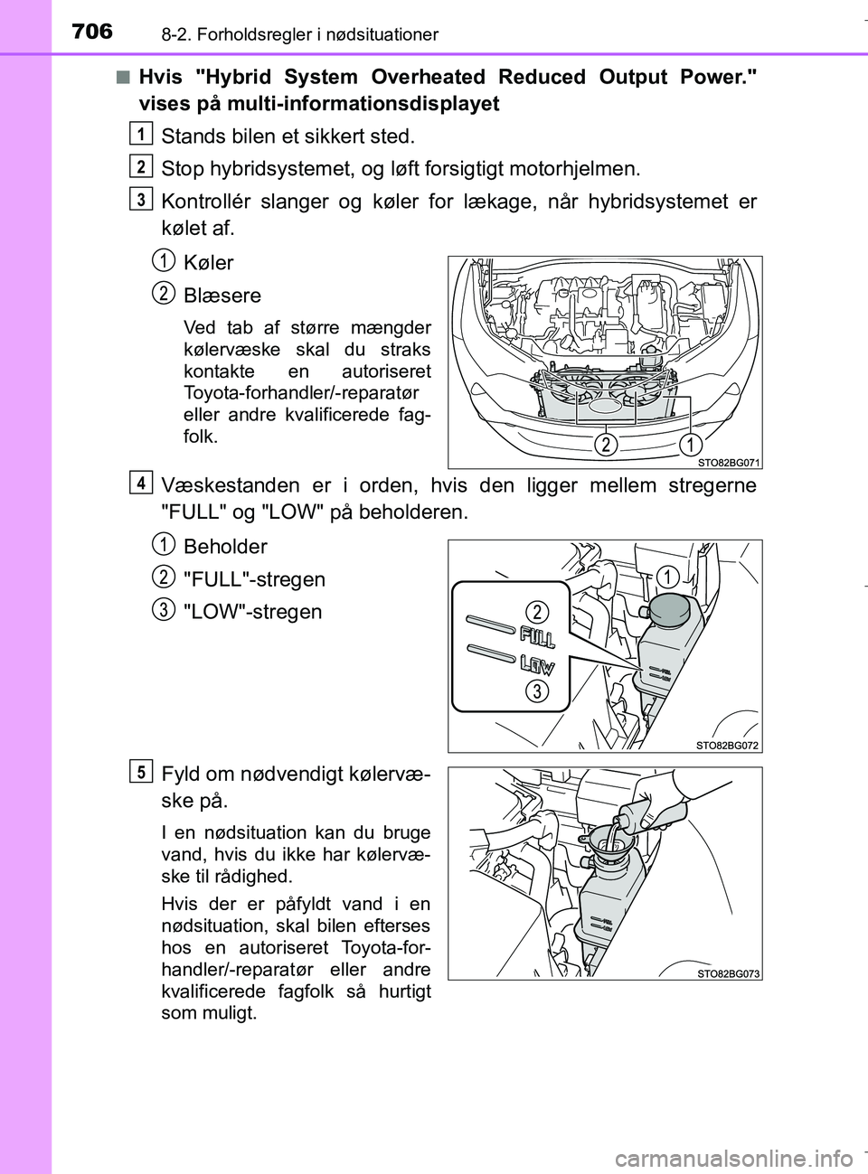 TOYOTA C-HR 2018  Brugsanvisning (in Danish) 7068-2. Forholdsregler i nødsituationer
C-HR_HV_OM_Europe_OM10576DKn
Hvis "Hybrid System Overheated Reduced Output Power."
vises på multi-informationsdisplayet
Stands bilen et sikkert sted.
Stop hyb