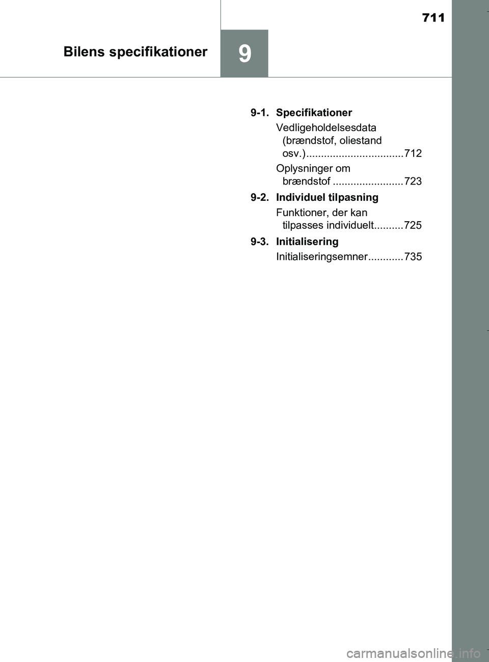 TOYOTA C-HR 2018 Brugsanvisning (in Danish) 711
9Bilens specifikationer
C-HR_HV_OM_Europe_OM10576DK9-1. Specifikationer
Vedligeholdelsesdata (brændstof, oliestand
osv.) ................................. 712
Oplysninger om brændstof ........ TOYOTA C-HR 2018 Brugsanvisning (in Danish) 711
9Bilens specifikationer
C-HR_HV_OM_Europe_OM10576DK9-1. Specifikationer
Vedligeholdelsesdata (brændstof, oliestand
osv.) ................................. 712
Oplysninger om brændstof ........