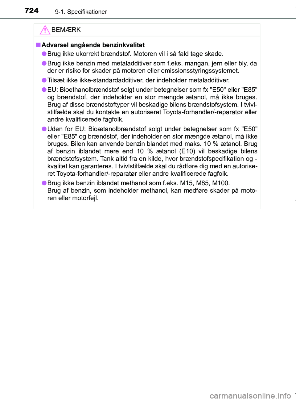 TOYOTA C-HR 2018  Brugsanvisning (in Danish) 7249-1. Specifikationer
C-HR_HV_OM_Europe_OM10576DKBEMÆRK
n
Advarsel angående benzinkvalitet
l Brug ikke ukorrekt brændstof. Motoren vil i så fald tage skade.
l Brug ikke benzin med metaladditiver