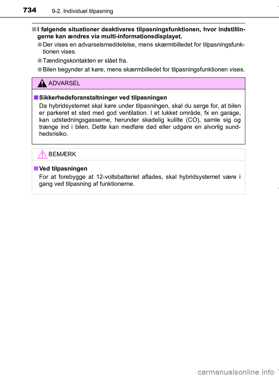 TOYOTA C-HR 2018  Brugsanvisning (in Danish) 7349-2. Individuel tilpasning
C-HR_HV_OM_Europe_OM10576DK
nI følgende situationer deaktiveres tilpasningsfunktionen, hvor indstillin-
gerne kan ændres via mult i-informationsdisplayet.
l Der vises e