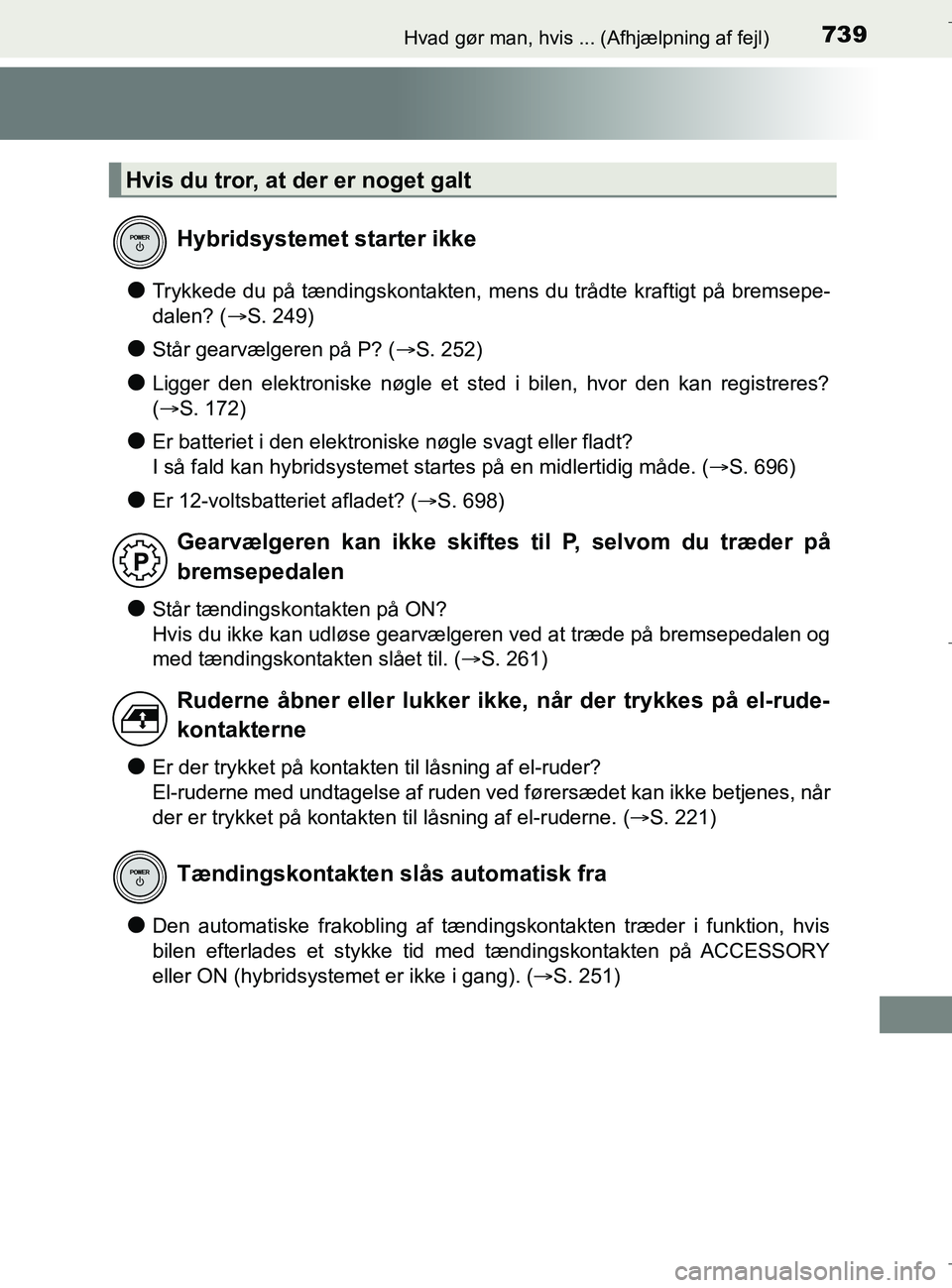 TOYOTA C-HR 2018  Brugsanvisning (in Danish) 739Hvad gør man, hvis ... (Afhjælpning af fejl)
C-HR_HV_OM_Europe_OM10576DK
lTrykkede du på tændingskontakten, mens du trådte kraftigt på bremsepe-
dalen? (S. 249)
lStår gearvælgeren på P?