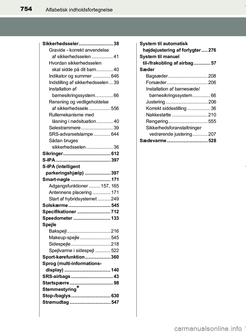TOYOTA C-HR 2018  Brugsanvisning (in Danish) 754Alfabetisk indholdsfortegnelse
C-HR_HV_OM_Europe_OM10576DK
Sikkerhedsseler........................... 38Gravide - korrekt anvendelse 
af sikkerhedsselen ................. 41
Hvordan sikkerhedsselen