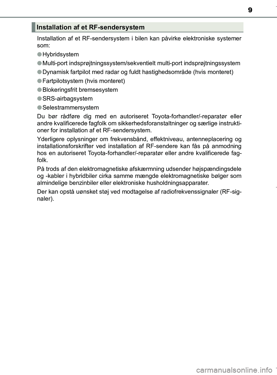 TOYOTA C-HR 2018  Brugsanvisning (in Danish) 9
C-HR_HV_OM_Europe_OM10576DKInstallation af et RF-sendersystem i bilen kan påvirke elektroniske systemer
som:
l
Hybridsystem
l Multi-port indsprøjtningssystem/sekventielt multi-port indsprøjtnings
