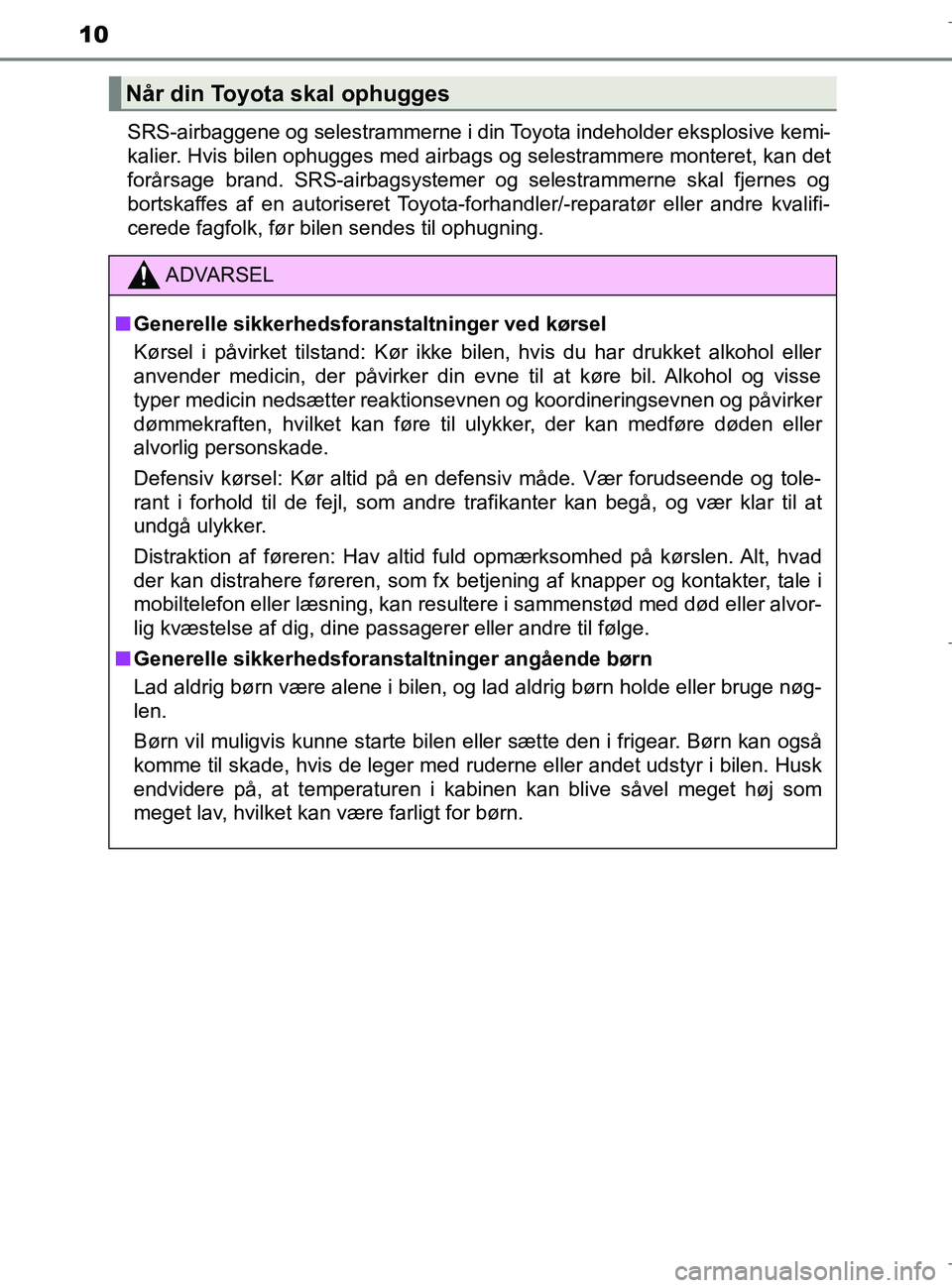 TOYOTA C-HR 2018  Brugsanvisning (in Danish) 10
C-HR_HV_OM_Europe_OM10576DKSRS-airbaggene og selestrammerne i din Toyota indeholder eksplosive kemi-
kalier. Hvis bilen ophugges med airbags og selestrammere monteret, kan det
forårsage brand. SRS