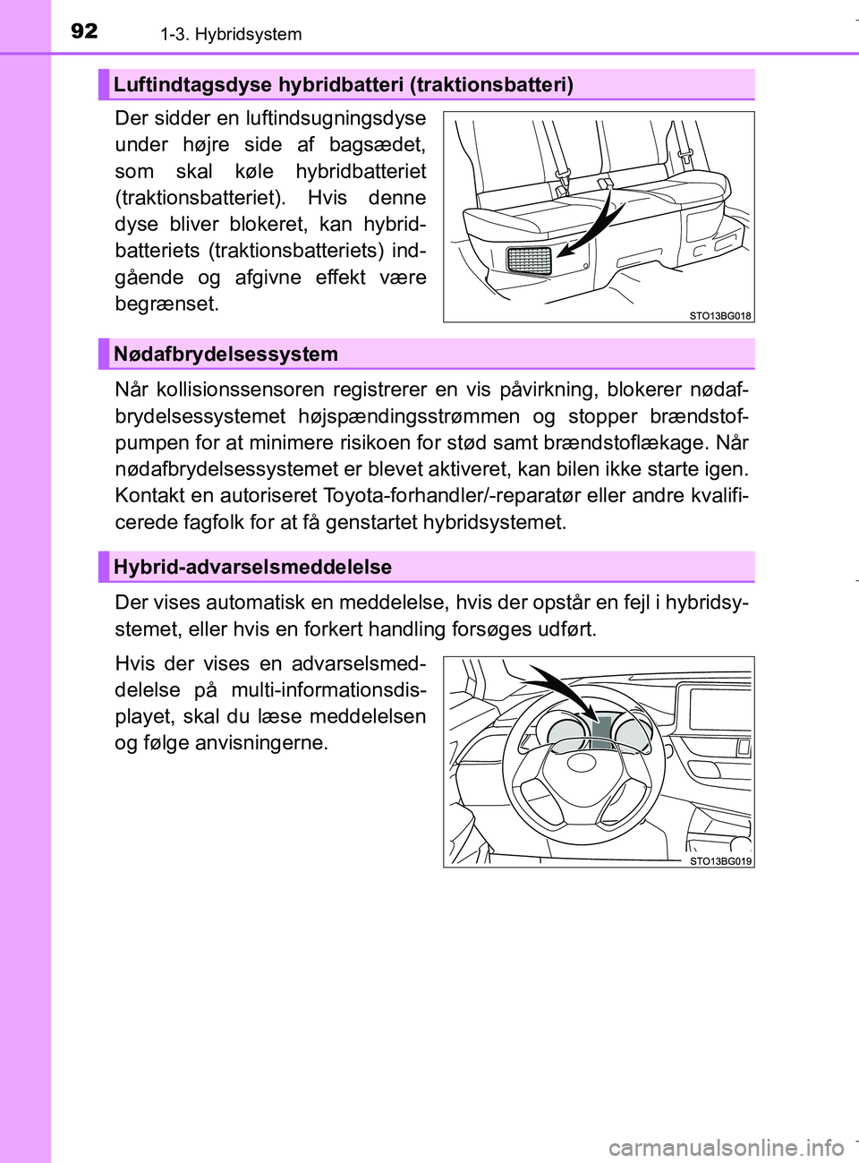 TOYOTA C-HR 2018 Brugsanvisning (in Danish) 921-3. Hybridsystem
C-HR_HV_OM_Europe_OM10576DK
Der sidder en luftindsugningsdyse
under højre side af bagsædet,
som skal køle hybridbatteriet
(traktionsbatteriet). Hvis denne
dyse bliver blokeret, TOYOTA C-HR 2018 Brugsanvisning (in Danish) 921-3. Hybridsystem
C-HR_HV_OM_Europe_OM10576DK
Der sidder en luftindsugningsdyse
under højre side af bagsædet,
som skal køle hybridbatteriet
(traktionsbatteriet). Hvis denne
dyse bliver blokeret,