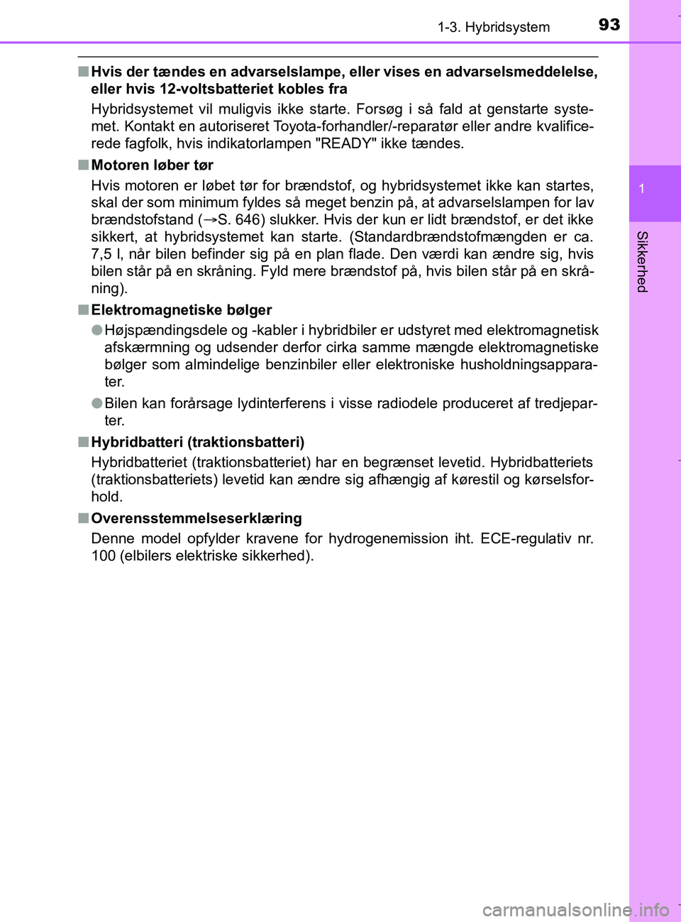TOYOTA C-HR 2018 Brugsanvisning (in Danish) 931-3. Hybridsystem
1
Sikkerhed
C-HR_HV_OM_Europe_OM10576DK
nHvis der tændes en advarselslampe, eller vises en advarselsmeddelelse,
eller hvis 12-voltsbatteriet kobles fra
Hybridsystemet vil muligvis TOYOTA C-HR 2018 Brugsanvisning (in Danish) 931-3. Hybridsystem
1
Sikkerhed
C-HR_HV_OM_Europe_OM10576DK
nHvis der tændes en advarselslampe, eller vises en advarselsmeddelelse,
eller hvis 12-voltsbatteriet kobles fra
Hybridsystemet vil muligvis