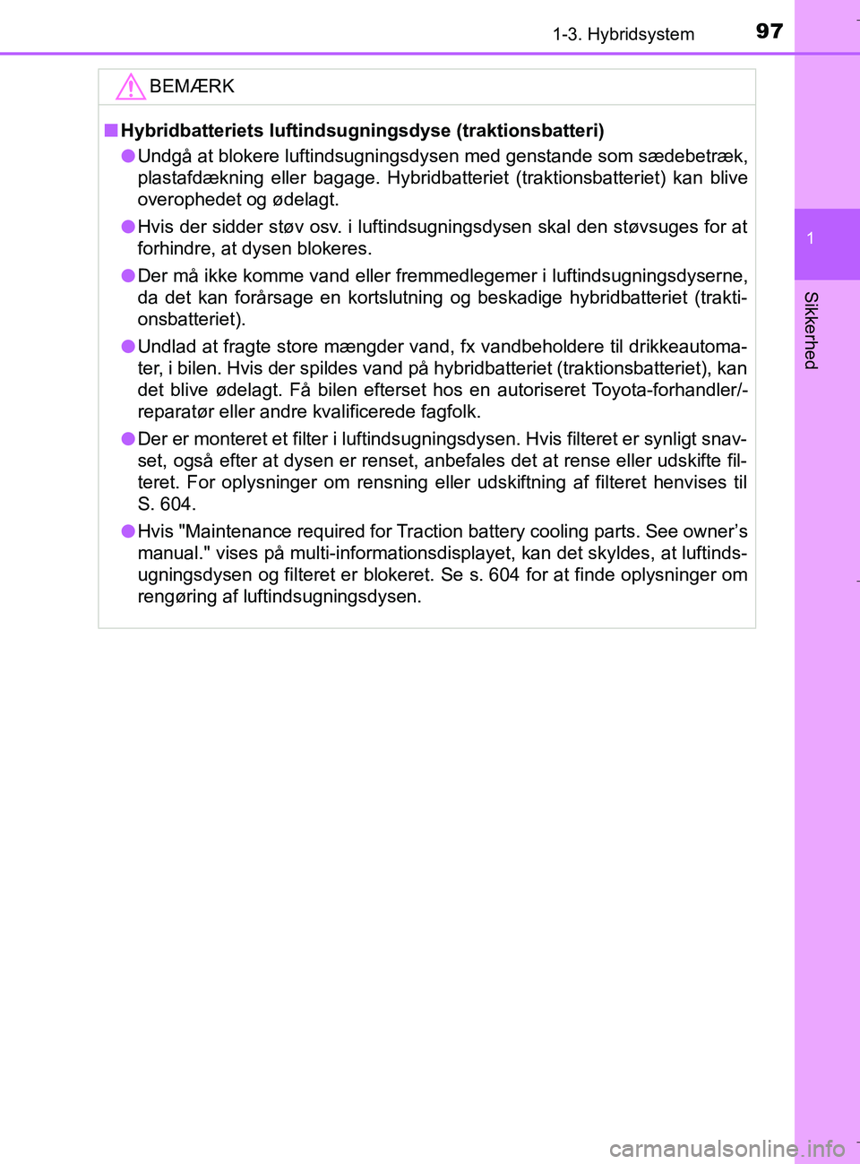 TOYOTA C-HR 2018 Brugsanvisning (in Danish) 971-3. Hybridsystem
1
Sikkerhed
C-HR_HV_OM_Europe_OM10576DKBEMÆRK
n
Hybridbatteriets luftinds ugningsdyse (traktionsbatteri)
l Undgå at blokere luftindsugningsdysen med genstande som sædebetræk,
p TOYOTA C-HR 2018 Brugsanvisning (in Danish) 971-3. Hybridsystem
1
Sikkerhed
C-HR_HV_OM_Europe_OM10576DKBEMÆRK
n
Hybridbatteriets luftinds ugningsdyse (traktionsbatteri)
l Undgå at blokere luftindsugningsdysen med genstande som sædebetræk,
p