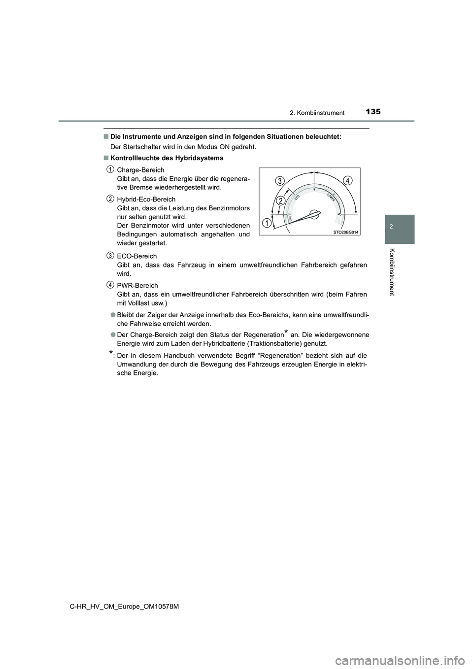 TOYOTA C-HR 2018 Betriebsanleitungen (in German) 1352. Kombiinstrument
2
Kombiinstrument
C-HR_HV_OM_Europe_OM10578M
■Die Instrumente und Anzeigen sind in folgenden Situationen beleuchtet:
Der Startschalter wird in den Modus ON gedreht.
■ Kontr TOYOTA C-HR 2018 Betriebsanleitungen (in German) 1352. Kombiinstrument
2
Kombiinstrument
C-HR_HV_OM_Europe_OM10578M
■Die Instrumente und Anzeigen sind in folgenden Situationen beleuchtet:
Der Startschalter wird in den Modus ON gedreht.
■ Kontr