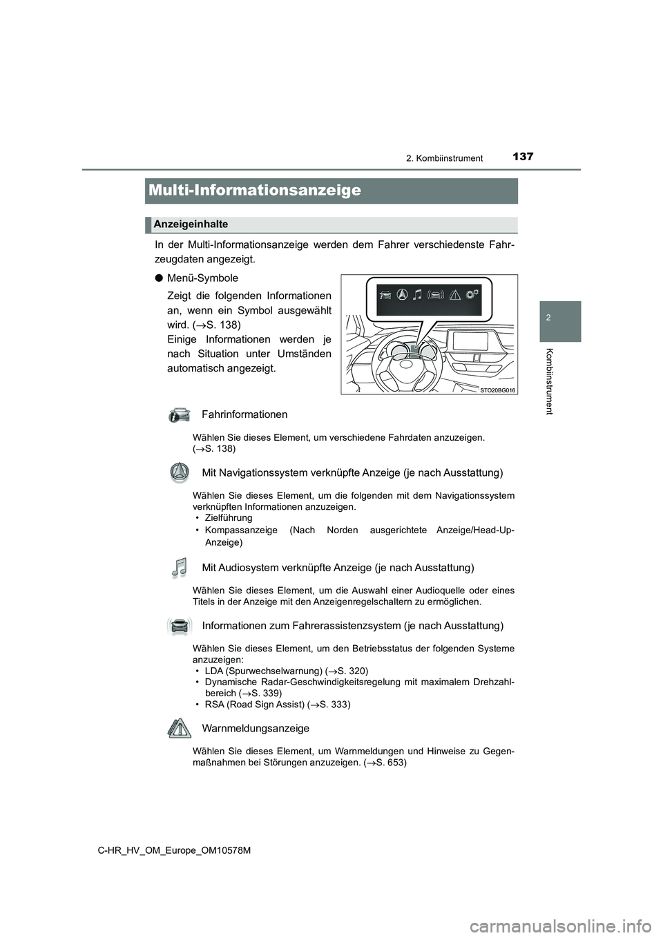 TOYOTA C-HR 2018 Betriebsanleitungen (in German) 137
2
2. Kombiinstrument
Kombiinstrument
C-HR_HV_OM_Europe_OM10578M
Multi-Informationsanzeige
In der Multi-Informationsanzeige werden dem Fahrer verschiedenste Fahr-
zeugdaten angezeigt.
● Menü-S TOYOTA C-HR 2018 Betriebsanleitungen (in German) 137
2
2. Kombiinstrument
Kombiinstrument
C-HR_HV_OM_Europe_OM10578M
Multi-Informationsanzeige
In der Multi-Informationsanzeige werden dem Fahrer verschiedenste Fahr-
zeugdaten angezeigt.
● Menü-S