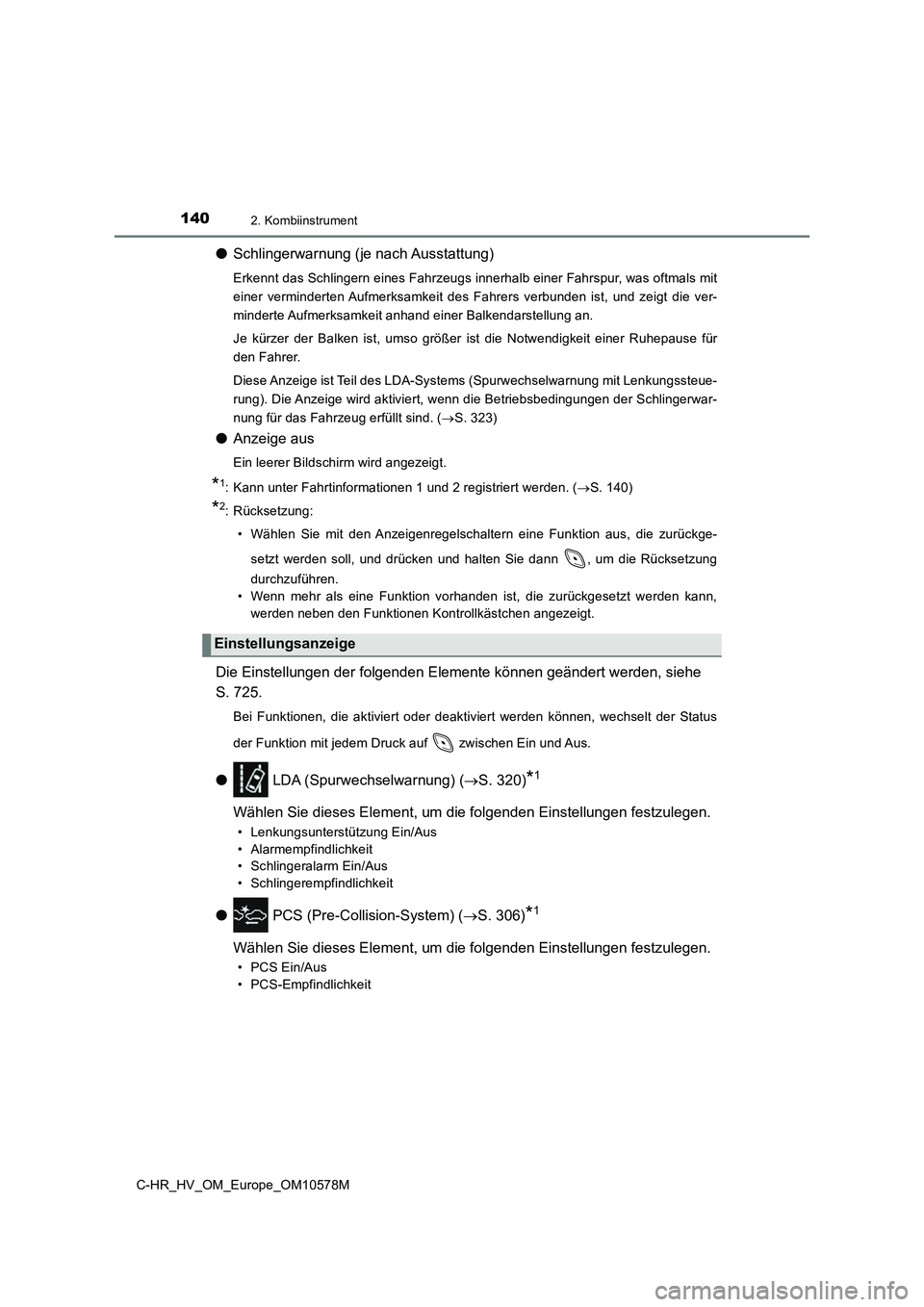 TOYOTA C-HR 2018 Betriebsanleitungen (in German) 1402. Kombiinstrument
C-HR_HV_OM_Europe_OM10578M
●Schlingerwarnung (je nach Ausstattung)
Erkennt das Schlingern eines Fahrzeugs innerhalb einer Fahrspur, was oftmals mit
einer verminderten Aufmerks TOYOTA C-HR 2018 Betriebsanleitungen (in German) 1402. Kombiinstrument
C-HR_HV_OM_Europe_OM10578M
●Schlingerwarnung (je nach Ausstattung)
Erkennt das Schlingern eines Fahrzeugs innerhalb einer Fahrspur, was oftmals mit
einer verminderten Aufmerks
