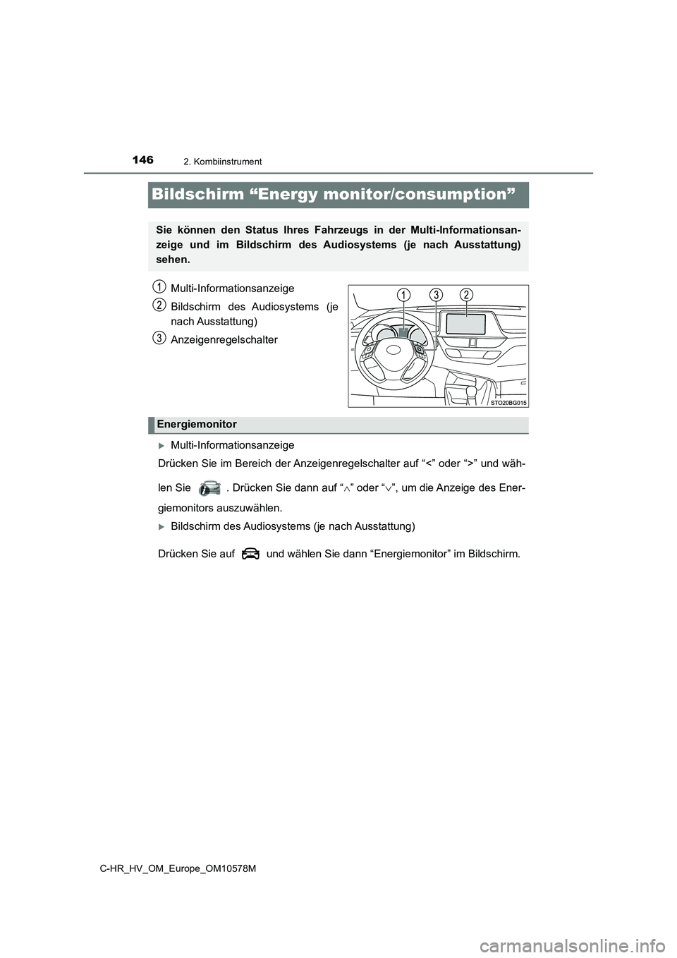 TOYOTA C-HR 2018 Betriebsanleitungen (in German) 1462. Kombiinstrument
C-HR_HV_OM_Europe_OM10578M
Bildschirm “Energy monitor/consumption”
Multi-Informationsanzeige
Bildschirm des Audiosystems (je
nach Ausstattung)
Anzeigenregelschalter
Mul TOYOTA C-HR 2018 Betriebsanleitungen (in German) 1462. Kombiinstrument
C-HR_HV_OM_Europe_OM10578M
Bildschirm “Energy monitor/consumption”
Multi-Informationsanzeige
Bildschirm des Audiosystems (je
nach Ausstattung)
Anzeigenregelschalter
Mul
