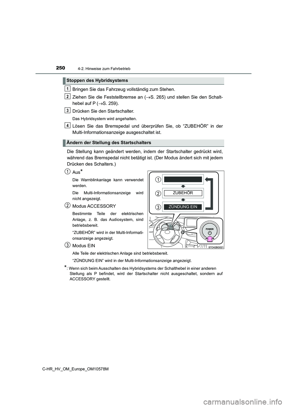 TOYOTA C-HR 2018 Betriebsanleitungen (in German) 2504-2. Hinweise zum Fahrbetrieb
C-HR_HV_OM_Europe_OM10578M
Bringen Sie das Fahrzeug vollständig zum Stehen.
Ziehen Sie die Feststellbremse an ( S. 265) und stellen Sie den Schalt-
hebel auf P ( TOYOTA C-HR 2018 Betriebsanleitungen (in German) 2504-2. Hinweise zum Fahrbetrieb
C-HR_HV_OM_Europe_OM10578M
Bringen Sie das Fahrzeug vollständig zum Stehen.
Ziehen Sie die Feststellbremse an ( S. 265) und stellen Sie den Schalt-
hebel auf P (