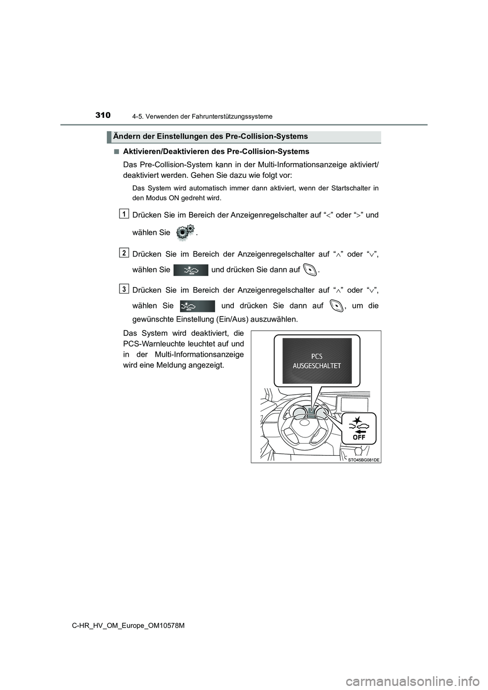 TOYOTA C-HR 2018 Betriebsanleitungen (in German) 3104-5. Verwenden der Fahrunterstützungssysteme
C-HR_HV_OM_Europe_OM10578M
■Aktivieren/Deaktivieren des Pre-Collision-Systems
Das Pre-Collision-System kann in der Multi-Informationsanzeige aktiv TOYOTA C-HR 2018 Betriebsanleitungen (in German) 3104-5. Verwenden der Fahrunterstützungssysteme
C-HR_HV_OM_Europe_OM10578M
■Aktivieren/Deaktivieren des Pre-Collision-Systems
Das Pre-Collision-System kann in der Multi-Informationsanzeige aktiv
