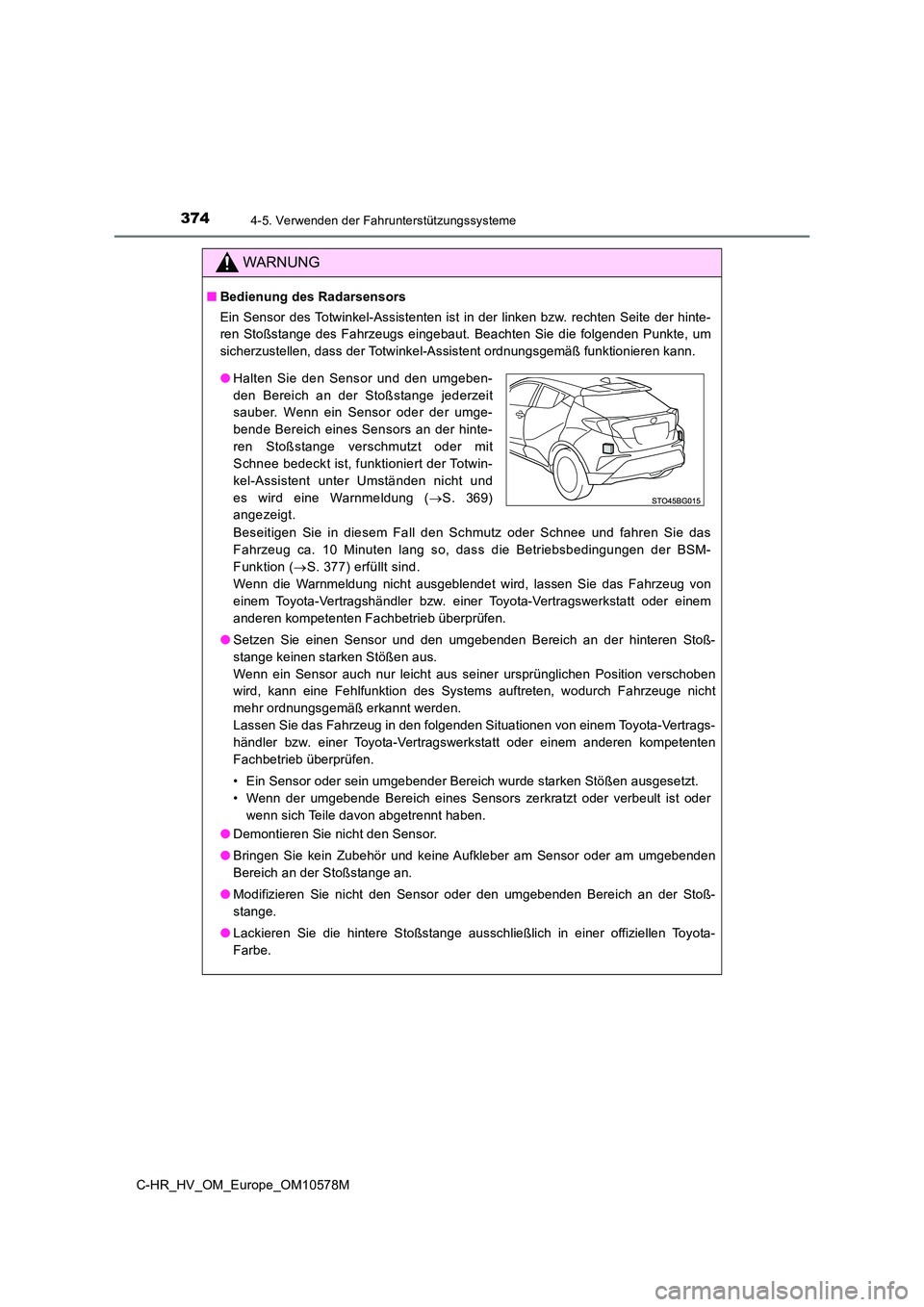 TOYOTA C-HR 2018  Betriebsanleitungen (in German) 3744-5. Verwenden der Fahrunterstützungssysteme
C-HR_HV_OM_Europe_OM10578M
WARNUNG
■Bedienung des Radarsensors 
Ein Sensor des Totwinkel-Assistenten ist in der linken bzw. rechten Seite der hinte- 