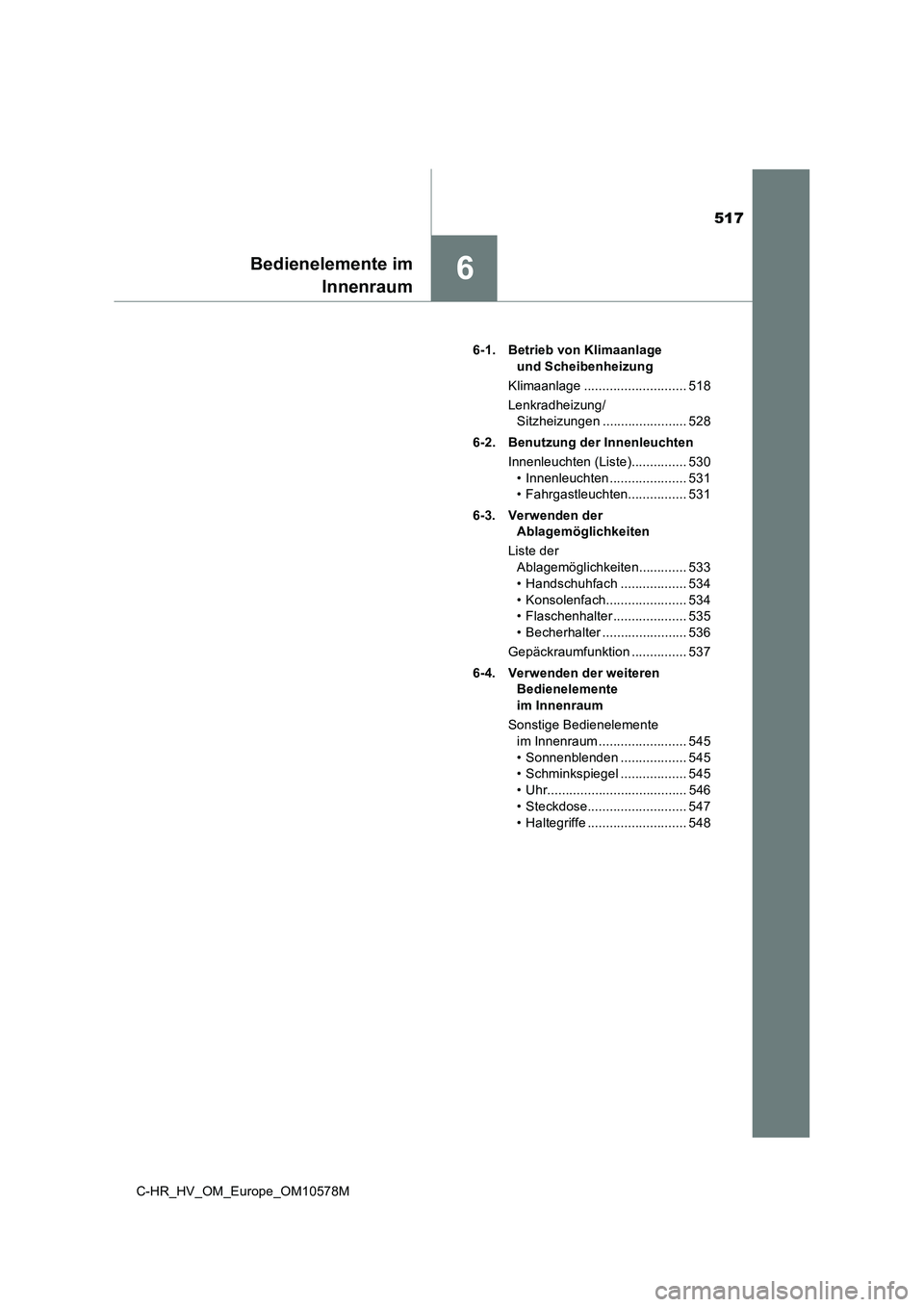 TOYOTA C-HR 2018  Betriebsanleitungen (in German) 517
6Bedienelemente imInnenraum
C-HR_HV_OM_Europe_OM10578M 6-1. Betrieb von Klimaanlage 
und Scheibenheizung
Klimaanlage ............................ 518
Lenkradheizung/ Sitzheizungen ................