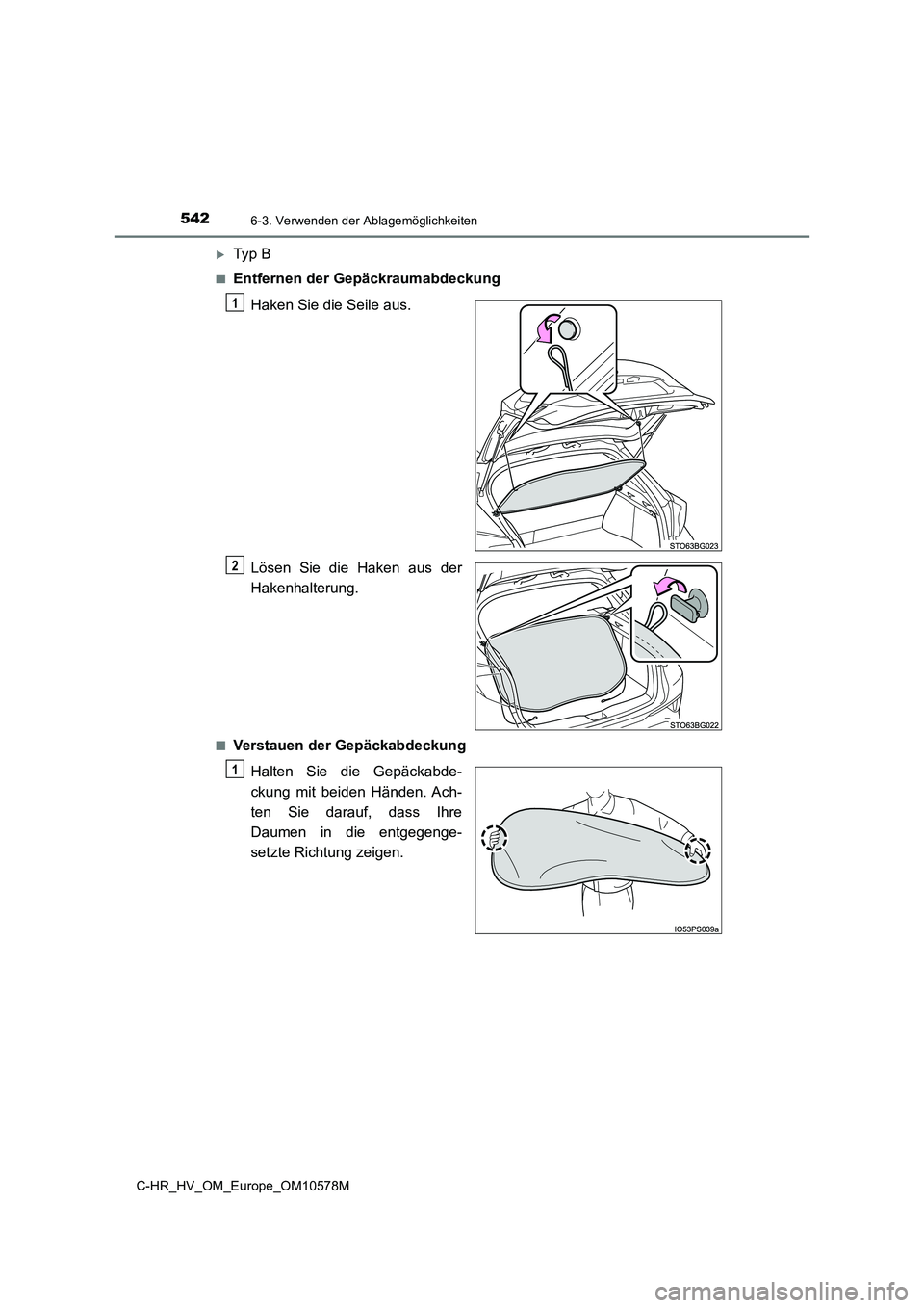 TOYOTA C-HR 2018  Betriebsanleitungen (in German) 5426-3. Verwenden der Ablagemöglichkeiten
C-HR_HV_OM_Europe_OM10578M
Ty p  B
■Entfernen der Gepäckraumabdeckung 
Haken Sie die Seile aus. 
Lösen Sie die Haken aus der 
Hakenhalterung.
■Verst