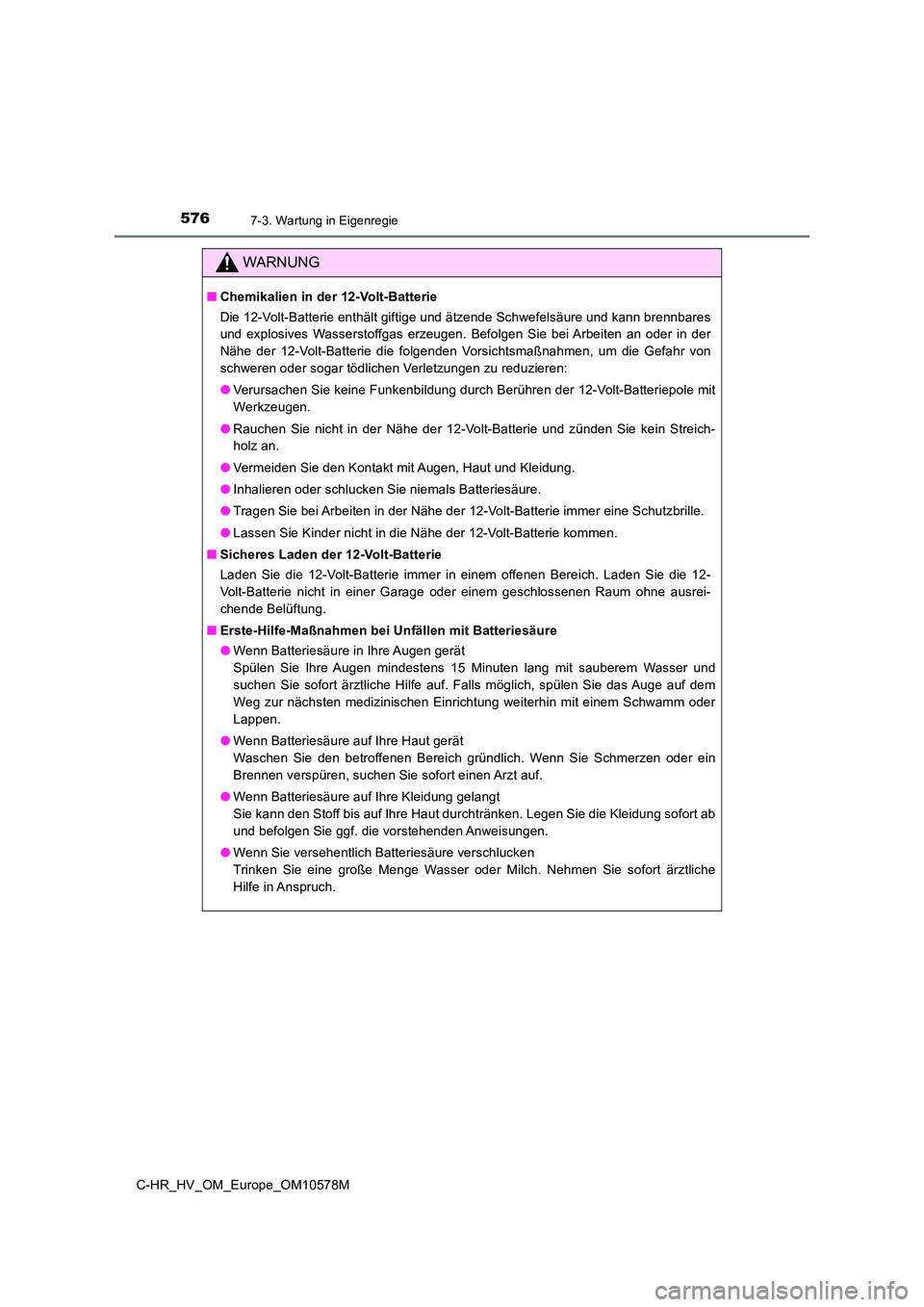 TOYOTA C-HR 2018 Betriebsanleitungen (in German) 5767-3. Wartung in Eigenregie
C-HR_HV_OM_Europe_OM10578M
WARNUNG
■Chemikalien in der 12-Volt-Batterie
Die 12-Volt-Batterie enthält giftige und ätzende Schwefelsäure und kann brennbares
und expl TOYOTA C-HR 2018 Betriebsanleitungen (in German) 5767-3. Wartung in Eigenregie
C-HR_HV_OM_Europe_OM10578M
WARNUNG
■Chemikalien in der 12-Volt-Batterie
Die 12-Volt-Batterie enthält giftige und ätzende Schwefelsäure und kann brennbares
und expl