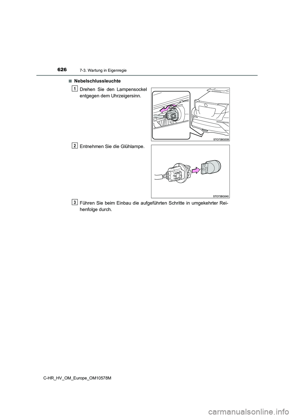 TOYOTA C-HR 2018  Betriebsanleitungen (in German) 6267-3. Wartung in Eigenregie
C-HR_HV_OM_Europe_OM10578M 
■Nebelschlussleuchte 
Drehen Sie den Lampensockel 
entgegen dem Uhrzeigersinn. 
Entnehmen Sie die Glühlampe. 
Führen Sie beim Einbau die a