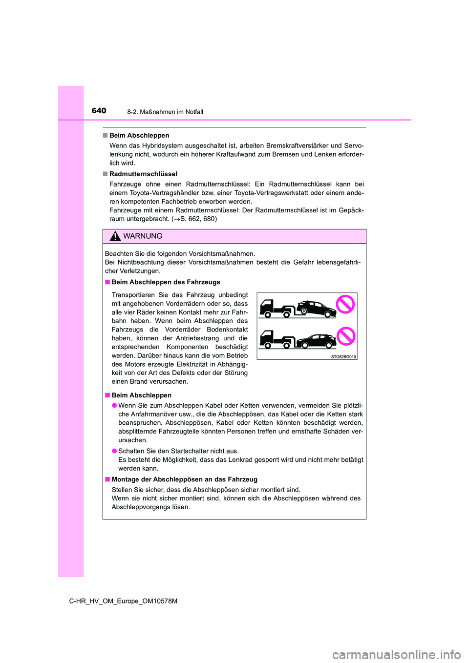 TOYOTA C-HR 2018 Betriebsanleitungen (in German) 6408-2. Maßnahmen im Notfall
C-HR_HV_OM_Europe_OM10578M
■Beim Abschleppen
Wenn das Hybridsystem ausgeschaltet ist, arbeiten Bremskraftverstärker und Servo-
lenkung nicht, wodurch ein höherer Kr TOYOTA C-HR 2018 Betriebsanleitungen (in German) 6408-2. Maßnahmen im Notfall
C-HR_HV_OM_Europe_OM10578M
■Beim Abschleppen
Wenn das Hybridsystem ausgeschaltet ist, arbeiten Bremskraftverstärker und Servo-
lenkung nicht, wodurch ein höherer Kr