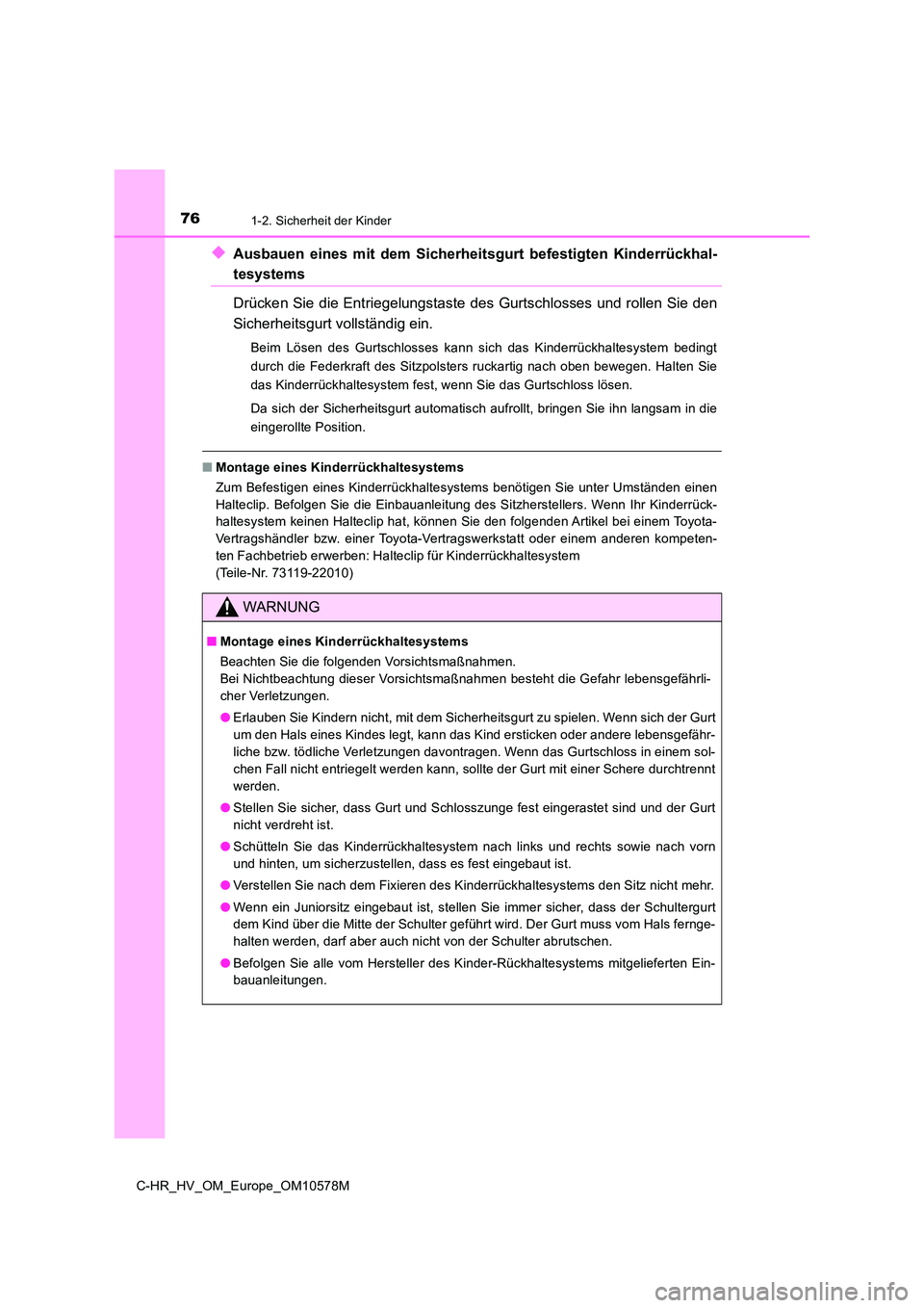 TOYOTA C-HR 2018  Betriebsanleitungen (in German) 761-2. Sicherheit der Kinder
C-HR_HV_OM_Europe_OM10578M
◆Ausbauen eines mit dem Sicherheitsgurt befestigten Kinderrückhal-
tesystems 
Drücken Sie die Entriegelungstaste  des Gurtschlosses und roll