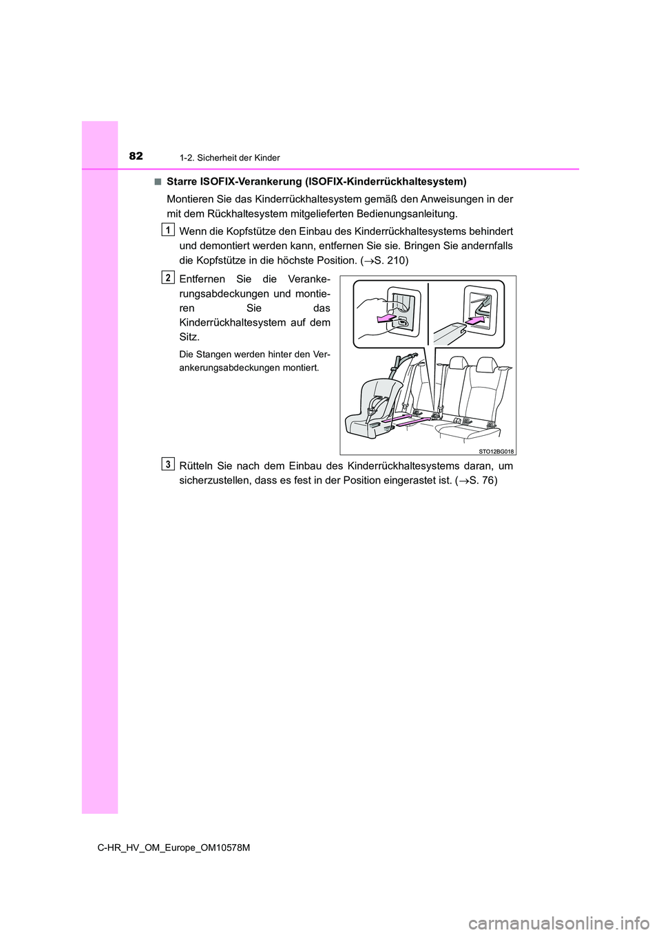 TOYOTA C-HR 2018  Betriebsanleitungen (in German) 821-2. Sicherheit der Kinder
C-HR_HV_OM_Europe_OM10578M 
■Starre ISOFIX-Verankerung (ISOFIX-Kinderrückhaltesystem) 
Montieren Sie das Kinderrückhaltesystem gemäß den Anweisungen in der 
mit dem 