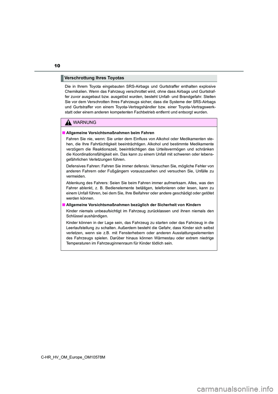 TOYOTA C-HR 2018  Betriebsanleitungen (in German) 10
C-HR_HV_OM_Europe_OM10578M 
Die in Ihrem Toyota eingebauten SRS-Airbags und Gurtstraffer enthalten explosive 
Chemikalien. Wenn das Fahrzeug verschrottet wird, ohne dass Airbags und Gurtstraf- 
fer