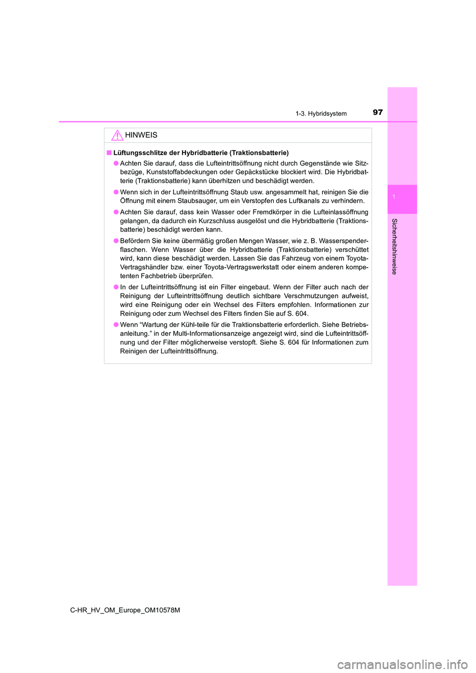 TOYOTA C-HR 2018 Betriebsanleitungen (in German) 971-3. Hybridsystem
1
Sicherheitshinweise
C-HR_HV_OM_Europe_OM10578M
HINWEIS
■Lüftungsschlitze der Hybridbatterie (Traktionsbatterie)
● Achten Sie darauf, dass die Lufteintrittsöffnung nicht du TOYOTA C-HR 2018 Betriebsanleitungen (in German) 971-3. Hybridsystem
1
Sicherheitshinweise
C-HR_HV_OM_Europe_OM10578M
HINWEIS
■Lüftungsschlitze der Hybridbatterie (Traktionsbatterie)
● Achten Sie darauf, dass die Lufteintrittsöffnung nicht du