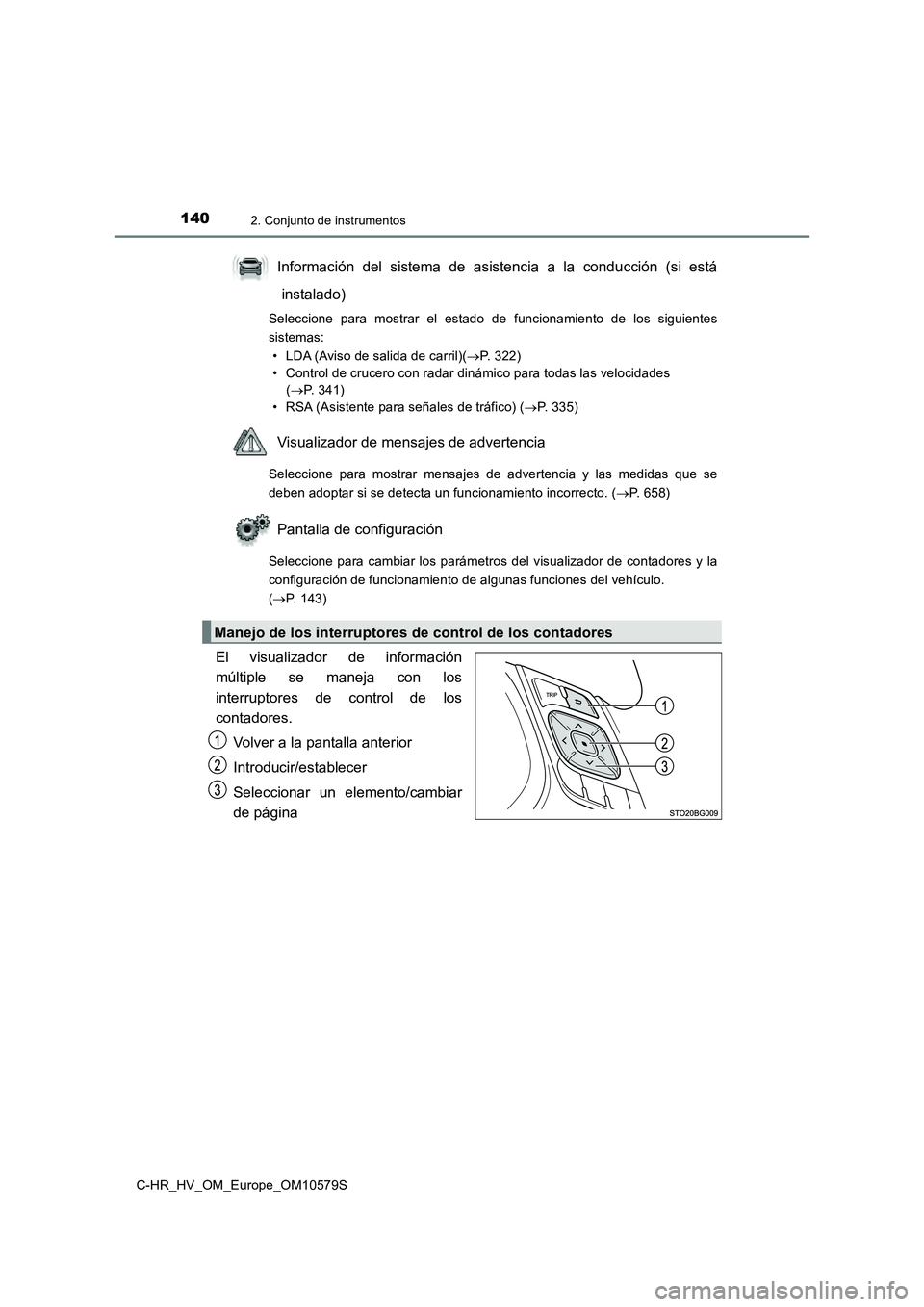 TOYOTA C-HR 2018  Manual del propietario (in Spanish) 1402. Conjunto de instrumentos
C-HR_HV_OM_Europe_OM10579S
Información del sistema de asistencia a la conducción (si está 
instalado)
Seleccione para mostrar el estado de funcionamiento de los sigui