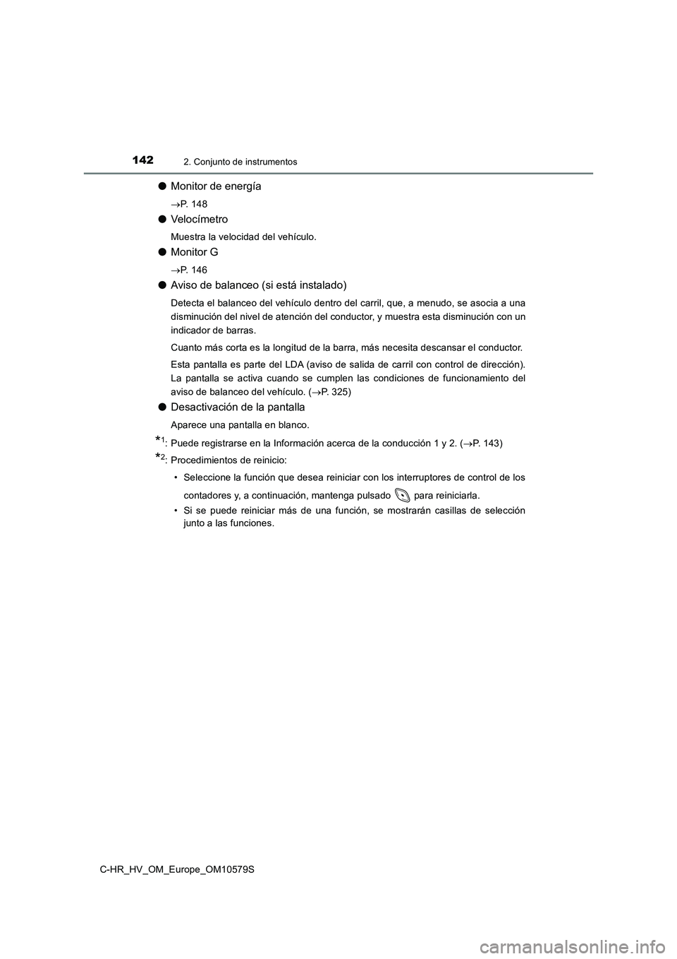 TOYOTA C-HR 2018  Manual del propietario (in Spanish) 1422. Conjunto de instrumentos
C-HR_HV_OM_Europe_OM10579S
●Monitor de energía
P.  1 4 8
●Veloc ímetro
Muestra la velocidad del vehículo.
●Monitor G
P.  1 4 6
●Aviso de balanceo (si es