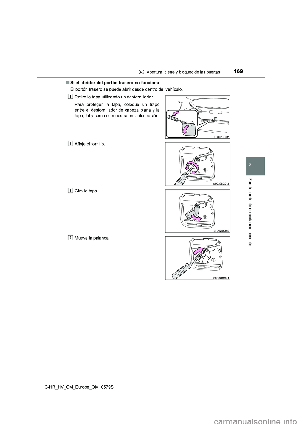 TOYOTA C-HR 2018  Manual del propietario (in Spanish) 1693-2. Apertura, cierre y bloqueo de las puertas
3
Funcionamiento de cada componente
C-HR_HV_OM_Europe_OM10579S 
■ Si el abridor del portón trasero no funciona 
El portón trasero se puede abrir d