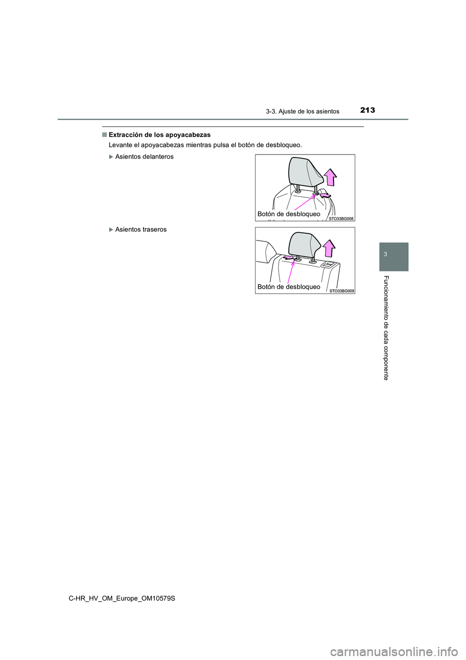 TOYOTA C-HR 2018 Manual del propietario (in Spanish) 2133-3. Ajuste de los asientos
3
Funcionamiento de cada componente
C-HR_HV_OM_Europe_OM10579S
■Extracción de los apoyacabezas
Levante el apoyacabezas mientras pulsa el botón de desbloqueo.
Asi TOYOTA C-HR 2018 Manual del propietario (in Spanish) 2133-3. Ajuste de los asientos
3
Funcionamiento de cada componente
C-HR_HV_OM_Europe_OM10579S
■Extracción de los apoyacabezas
Levante el apoyacabezas mientras pulsa el botón de desbloqueo.
Asi