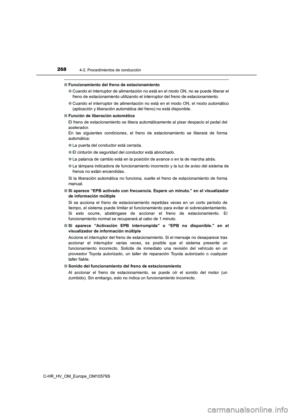 TOYOTA C-HR 2018 Manual del propietario (in Spanish) 2684-2. Procedimientos de conducción
C-HR_HV_OM_Europe_OM10579S
■Funcionamiento del freno de estacionamiento
● Cuando el interruptor de alimentación no está en el modo ON, no se puede liberar TOYOTA C-HR 2018 Manual del propietario (in Spanish) 2684-2. Procedimientos de conducción
C-HR_HV_OM_Europe_OM10579S
■Funcionamiento del freno de estacionamiento
● Cuando el interruptor de alimentación no está en el modo ON, no se puede liberar