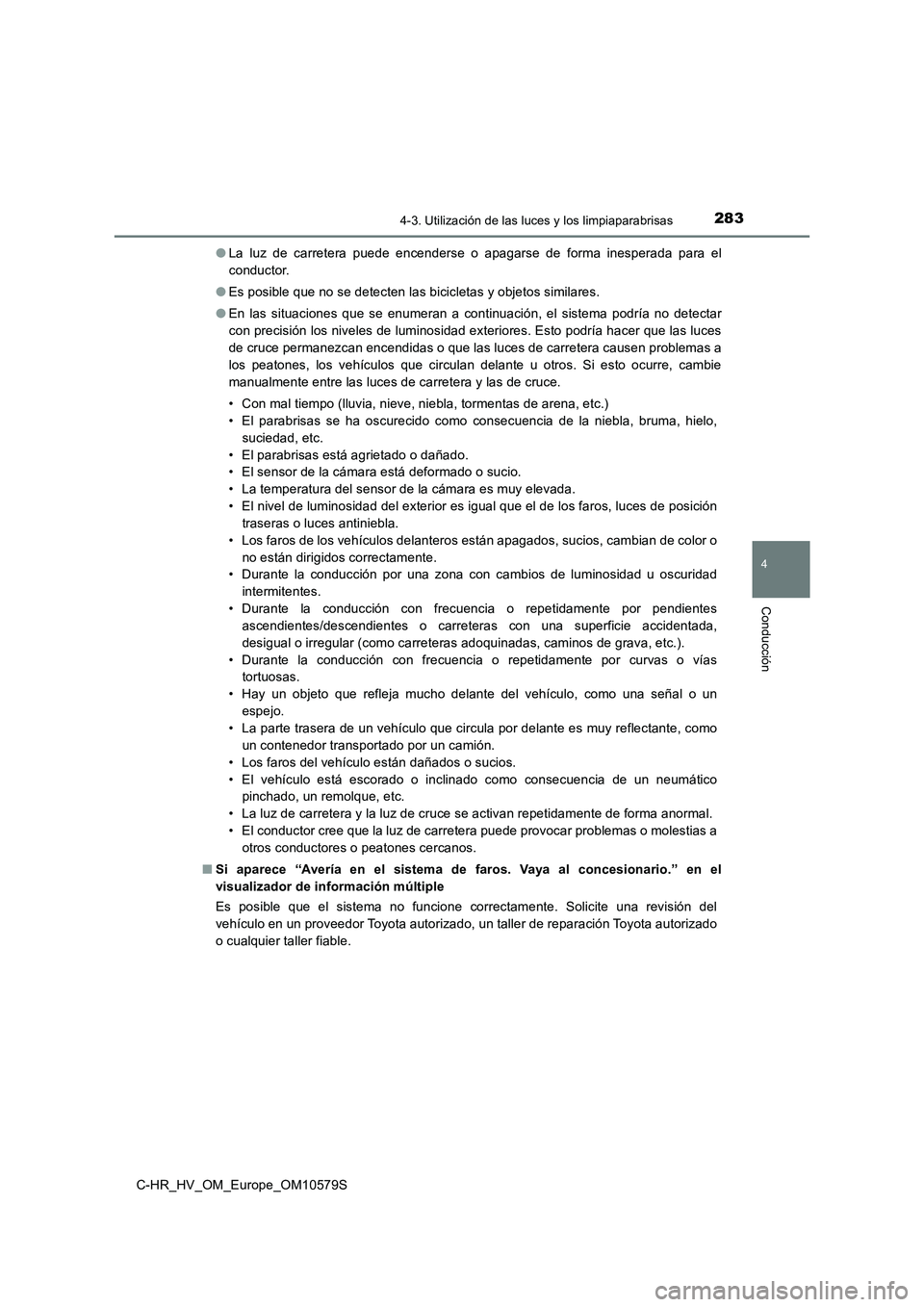 TOYOTA C-HR 2018 Manual del propietario (in Spanish) 2834-3. Utilización de las luces y los limpiaparabrisas
4
Conducción
C-HR_HV_OM_Europe_OM10579S
● La luz de carretera puede encenderse o apagarse de forma inesperada para el
conductor.
● Es p TOYOTA C-HR 2018 Manual del propietario (in Spanish) 2834-3. Utilización de las luces y los limpiaparabrisas
4
Conducción
C-HR_HV_OM_Europe_OM10579S
● La luz de carretera puede encenderse o apagarse de forma inesperada para el
conductor.
● Es p