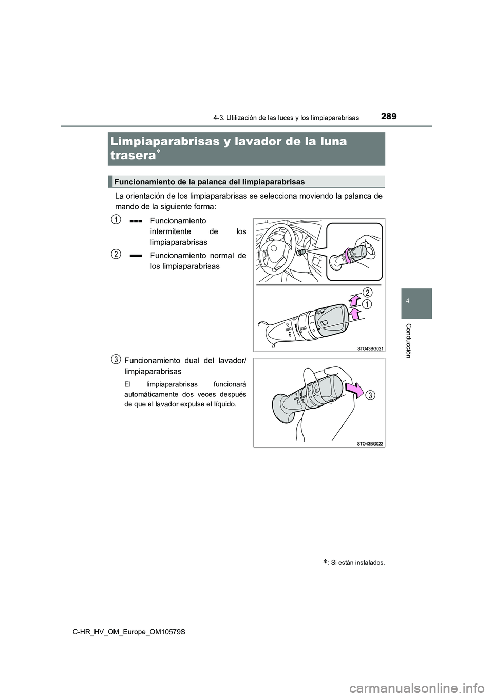 TOYOTA C-HR 2018 Manual del propietario (in Spanish) 289
4
4-3. Utilización de las luces y los limpiaparabrisas
Conducción
C-HR_HV_OM_Europe_OM10579S
Limpiaparabrisas y lavador de la luna
trasera
La orientación de los limpiaparabrisas se selecci TOYOTA C-HR 2018 Manual del propietario (in Spanish) 289
4
4-3. Utilización de las luces y los limpiaparabrisas
Conducción
C-HR_HV_OM_Europe_OM10579S
Limpiaparabrisas y lavador de la luna
trasera
La orientación de los limpiaparabrisas se selecci