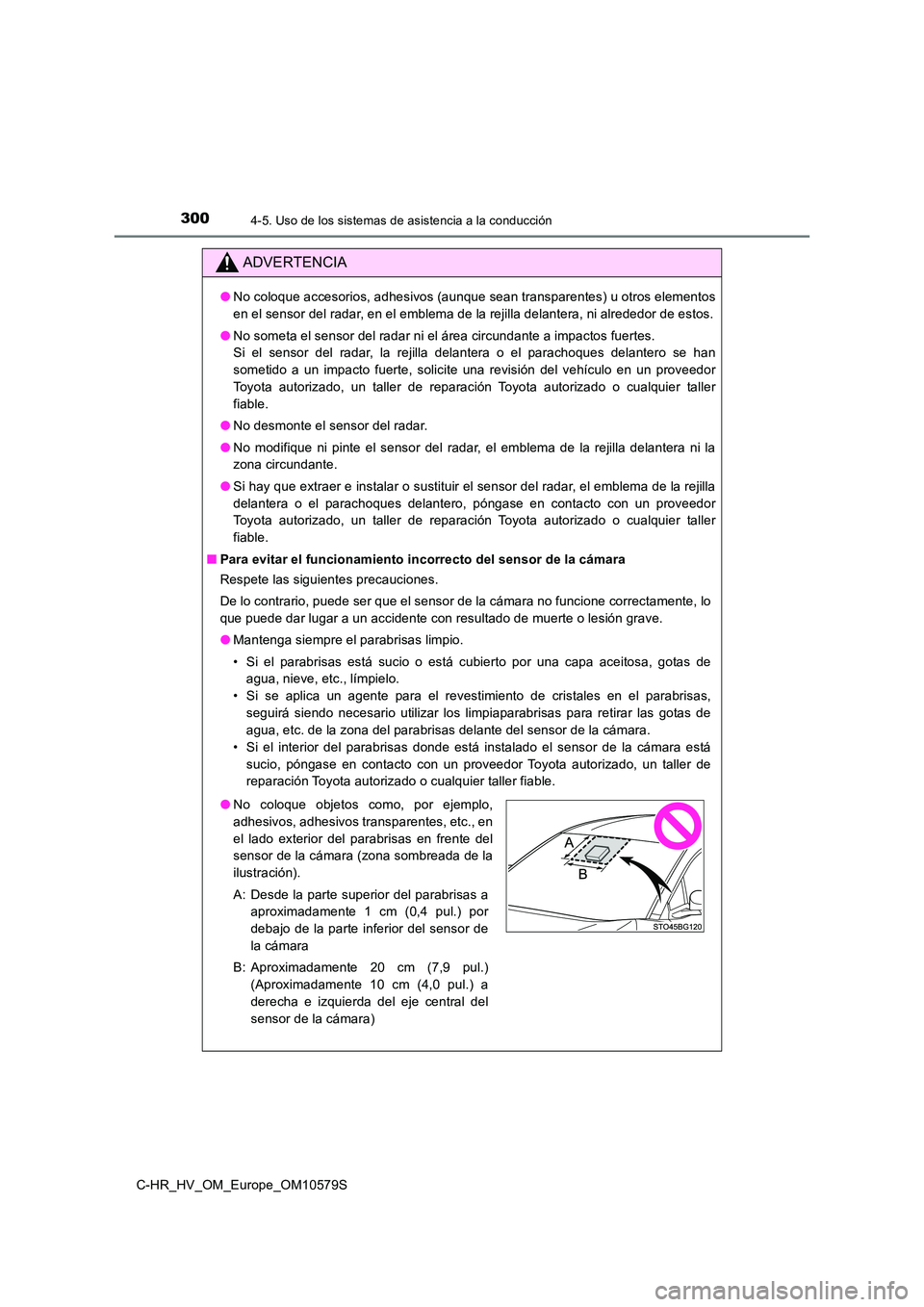TOYOTA C-HR 2018  Manual del propietario (in Spanish) 3004-5. Uso de los sistemas de asistencia a la conducción
C-HR_HV_OM_Europe_OM10579S
ADVERTENCIA
●No coloque accesorios, adhesivos (aunque sean transparentes) u otros elementos 
en el sensor del ra