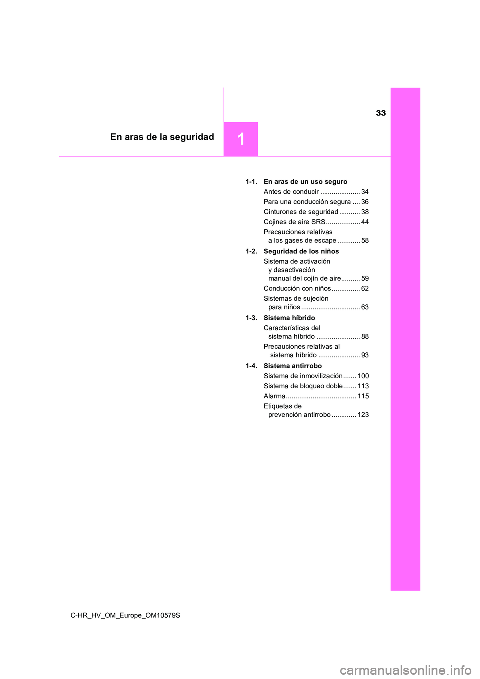 TOYOTA C-HR 2018 Manual del propietario (in Spanish) 33
1En aras de la seguridad
C-HR_HV_OM_Europe_OM10579S
1-1. En aras de un uso seguro
Antes de conducir ..................... 34
Para una conducción segura .... 36
Cinturones de seguridad ......... TOYOTA C-HR 2018 Manual del propietario (in Spanish) 33
1En aras de la seguridad
C-HR_HV_OM_Europe_OM10579S
1-1. En aras de un uso seguro
Antes de conducir ..................... 34
Para una conducción segura .... 36
Cinturones de seguridad .........
