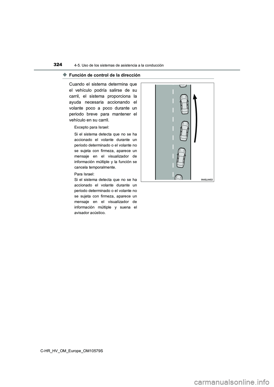 TOYOTA C-HR 2018  Manual del propietario (in Spanish) 3244-5. Uso de los sistemas de asistencia a la conducción
C-HR_HV_OM_Europe_OM10579S
◆Función de control de la dirección 
Cuando el sistema determina que 
el vehículo podría salirse de su 
carr