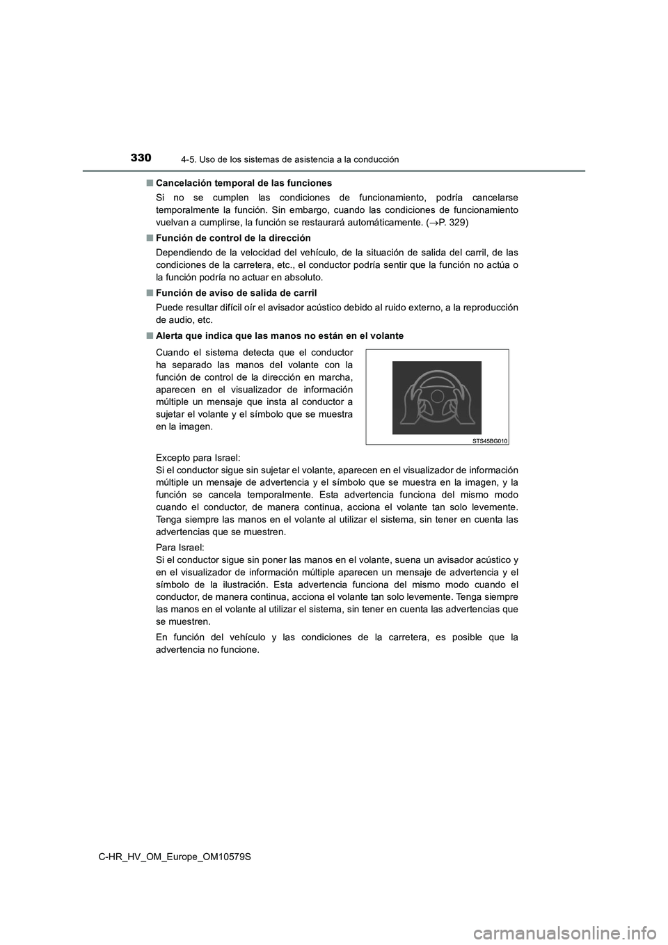 TOYOTA C-HR 2018  Manual del propietario (in Spanish) 3304-5. Uso de los sistemas de asistencia a la conducción
C-HR_HV_OM_Europe_OM10579S 
■ Cancelación temporal de las funciones 
Si no se cumplen las condiciones de funcionamiento, podría cancelars