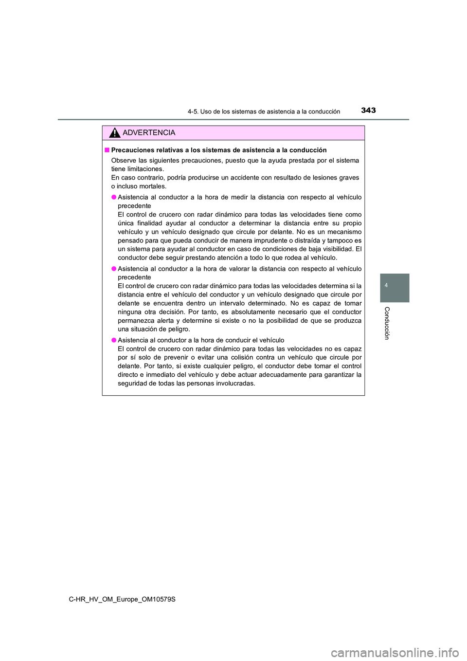 TOYOTA C-HR 2018  Manual del propietario (in Spanish) 3434-5. Uso de los sistemas de asistencia a la conducción
4
Conducción
C-HR_HV_OM_Europe_OM10579S
ADVERTENCIA
■Precauciones relativas a los sistemas de asistencia a la conducción 
Observe las sig