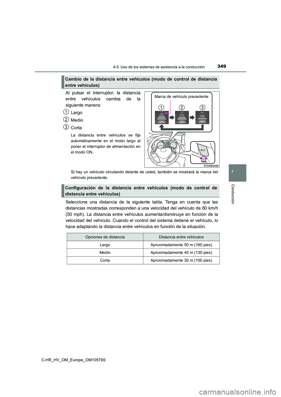TOYOTA C-HR 2018  Manual del propietario (in Spanish) 3494-5. Uso de los sistemas de asistencia a la conducción
4
Conducción
C-HR_HV_OM_Europe_OM10579S
Al pulsar el interruptor, la distancia 
entre vehículos cambia de la 
siguiente manera: 
Largo
Medi