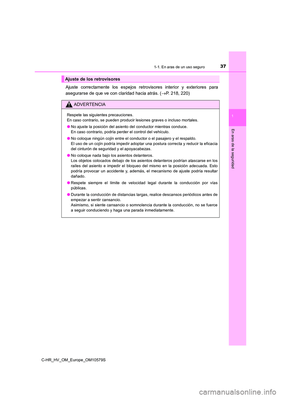 TOYOTA C-HR 2018 Manual del propietario (in Spanish) 371-1. En aras de un uso seguro
1
En aras de la seguridad
C-HR_HV_OM_Europe_OM10579S
Ajuste correctamente los espejos retrovisores interior y exteriores para
asegurarse de que ve con claridad hacia a TOYOTA C-HR 2018 Manual del propietario (in Spanish) 371-1. En aras de un uso seguro
1
En aras de la seguridad
C-HR_HV_OM_Europe_OM10579S
Ajuste correctamente los espejos retrovisores interior y exteriores para
asegurarse de que ve con claridad hacia a