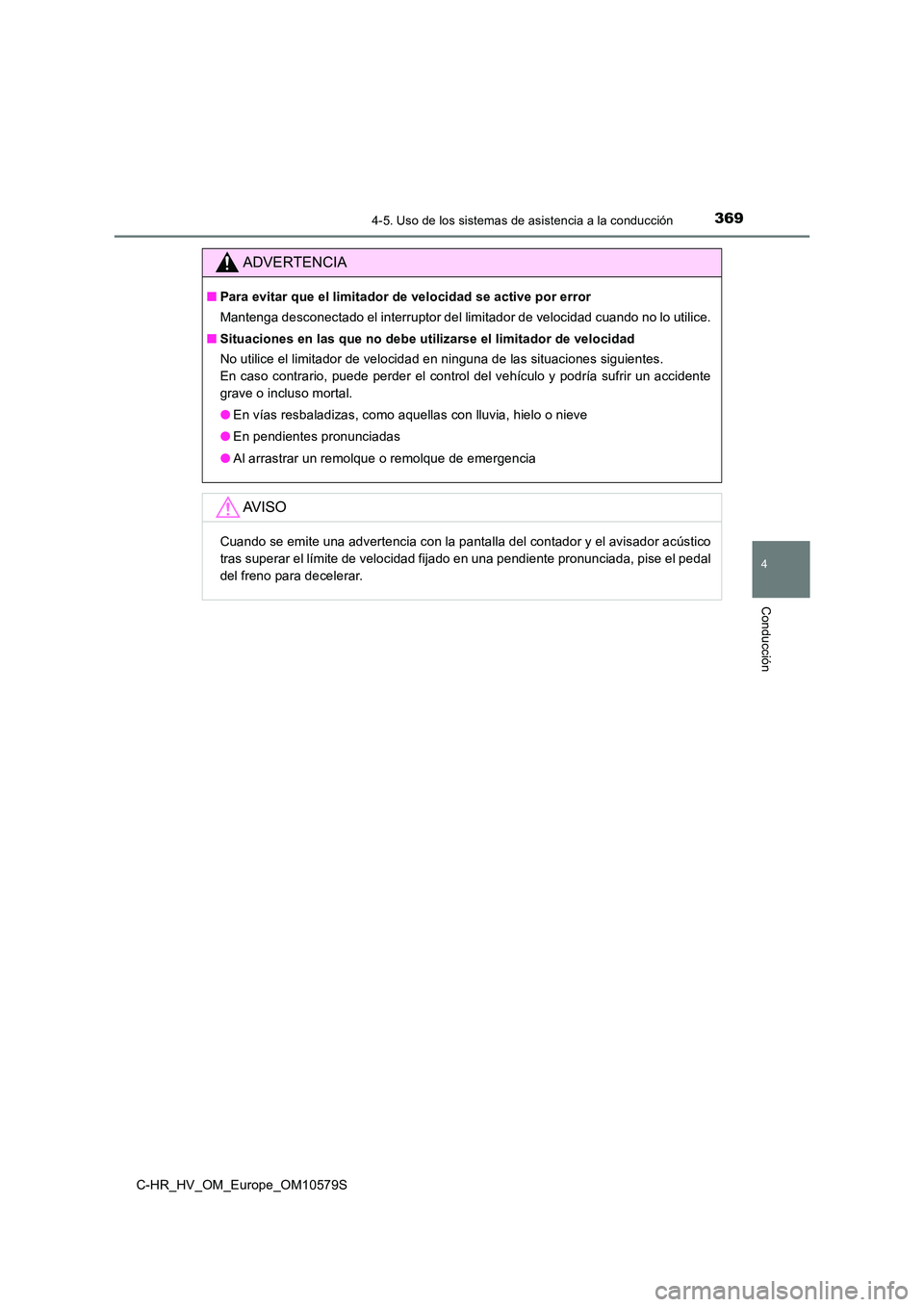 TOYOTA C-HR 2018 Manual del propietario (in Spanish) 3694-5. Uso de los sistemas de asistencia a la conducción
4
Conducción
C-HR_HV_OM_Europe_OM10579S
ADVERTENCIA
■Para evitar que el limitador de velocidad se active por error
Mantenga desconectado TOYOTA C-HR 2018 Manual del propietario (in Spanish) 3694-5. Uso de los sistemas de asistencia a la conducción
4
Conducción
C-HR_HV_OM_Europe_OM10579S
ADVERTENCIA
■Para evitar que el limitador de velocidad se active por error
Mantenga desconectado