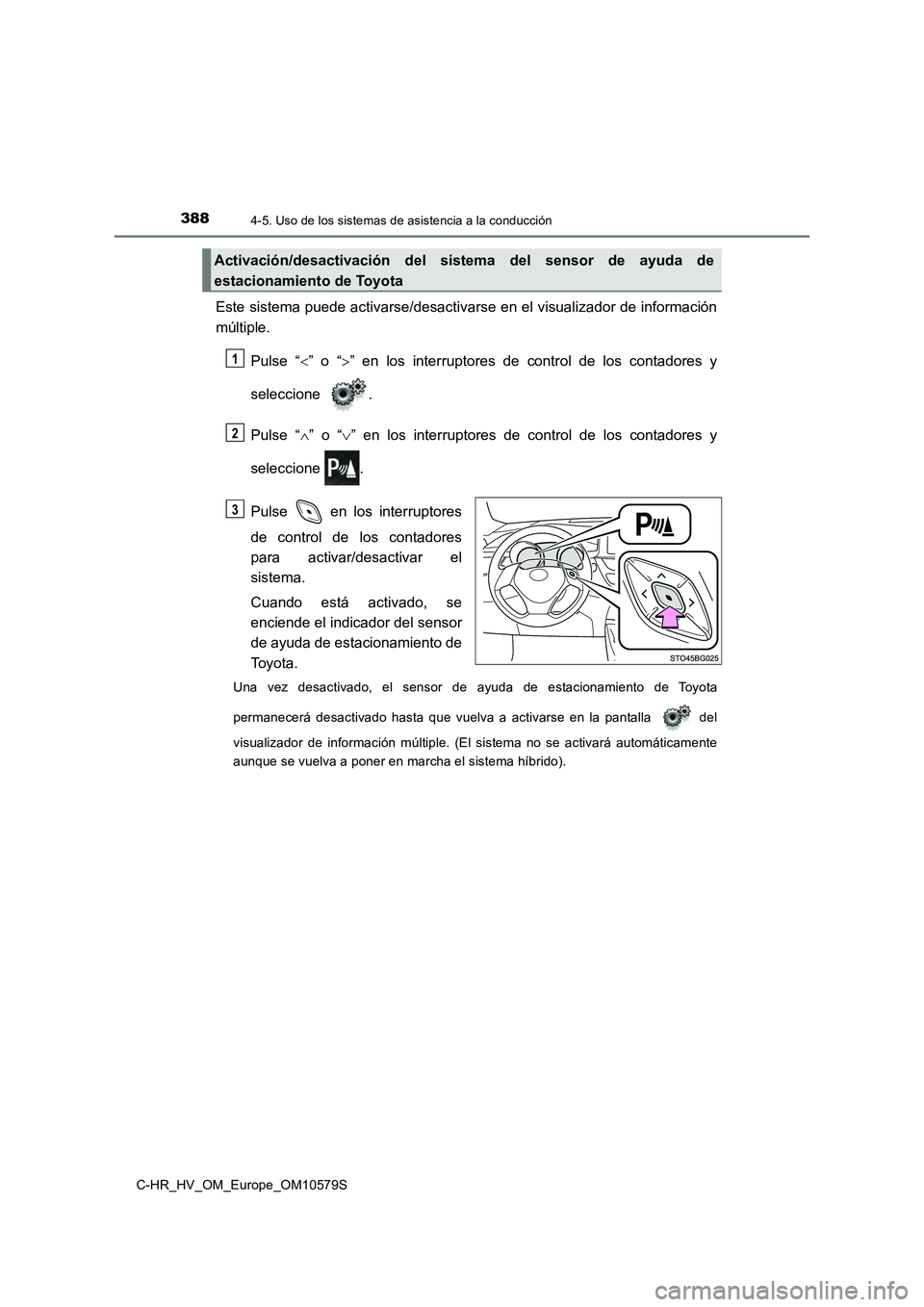TOYOTA C-HR 2018 Manual del propietario (in Spanish) 3884-5. Uso de los sistemas de asistencia a la conducción
C-HR_HV_OM_Europe_OM10579S
Este sistema puede activarse/desactivarse en el visualizador de información
múltiple.
Pulse “ ” o “ TOYOTA C-HR 2018 Manual del propietario (in Spanish) 3884-5. Uso de los sistemas de asistencia a la conducción
C-HR_HV_OM_Europe_OM10579S
Este sistema puede activarse/desactivarse en el visualizador de información
múltiple.
Pulse “ ” o “