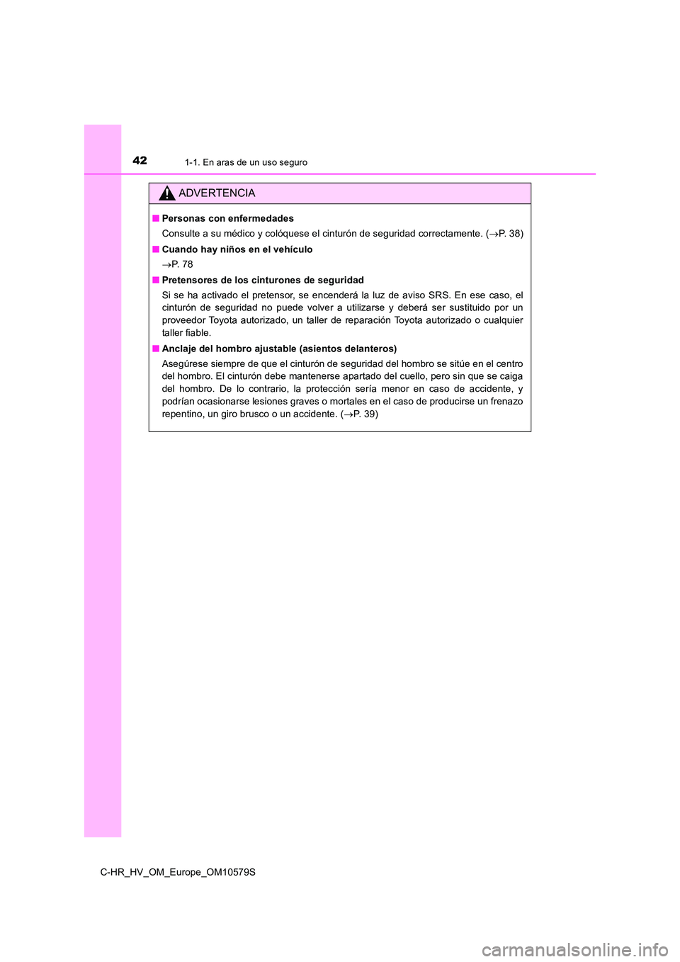 TOYOTA C-HR 2018 Manual del propietario (in Spanish) 421-1. En aras de un uso seguro
C-HR_HV_OM_Europe_OM10579S
ADVERTENCIA
■Personas con enfermedades
Consulte a su médico y colóquese el cinturón de seguridad correctamente. ( P. 3 8 )
■ Cua TOYOTA C-HR 2018 Manual del propietario (in Spanish) 421-1. En aras de un uso seguro
C-HR_HV_OM_Europe_OM10579S
ADVERTENCIA
■Personas con enfermedades
Consulte a su médico y colóquese el cinturón de seguridad correctamente. ( P. 3 8 )
■ Cua