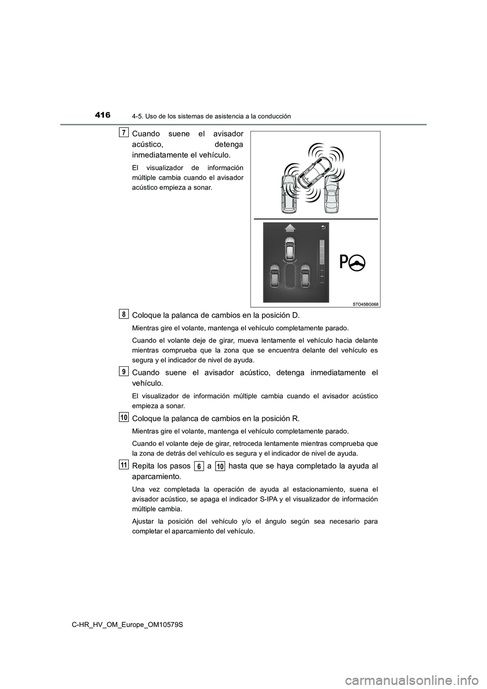 TOYOTA C-HR 2018  Manual del propietario (in Spanish) 4164-5. Uso de los sistemas de asistencia a la conducción
C-HR_HV_OM_Europe_OM10579S
Cuando suene el avisador 
acústico, detenga 
inmediatamente el vehículo.
El visualizador de información 
múlti