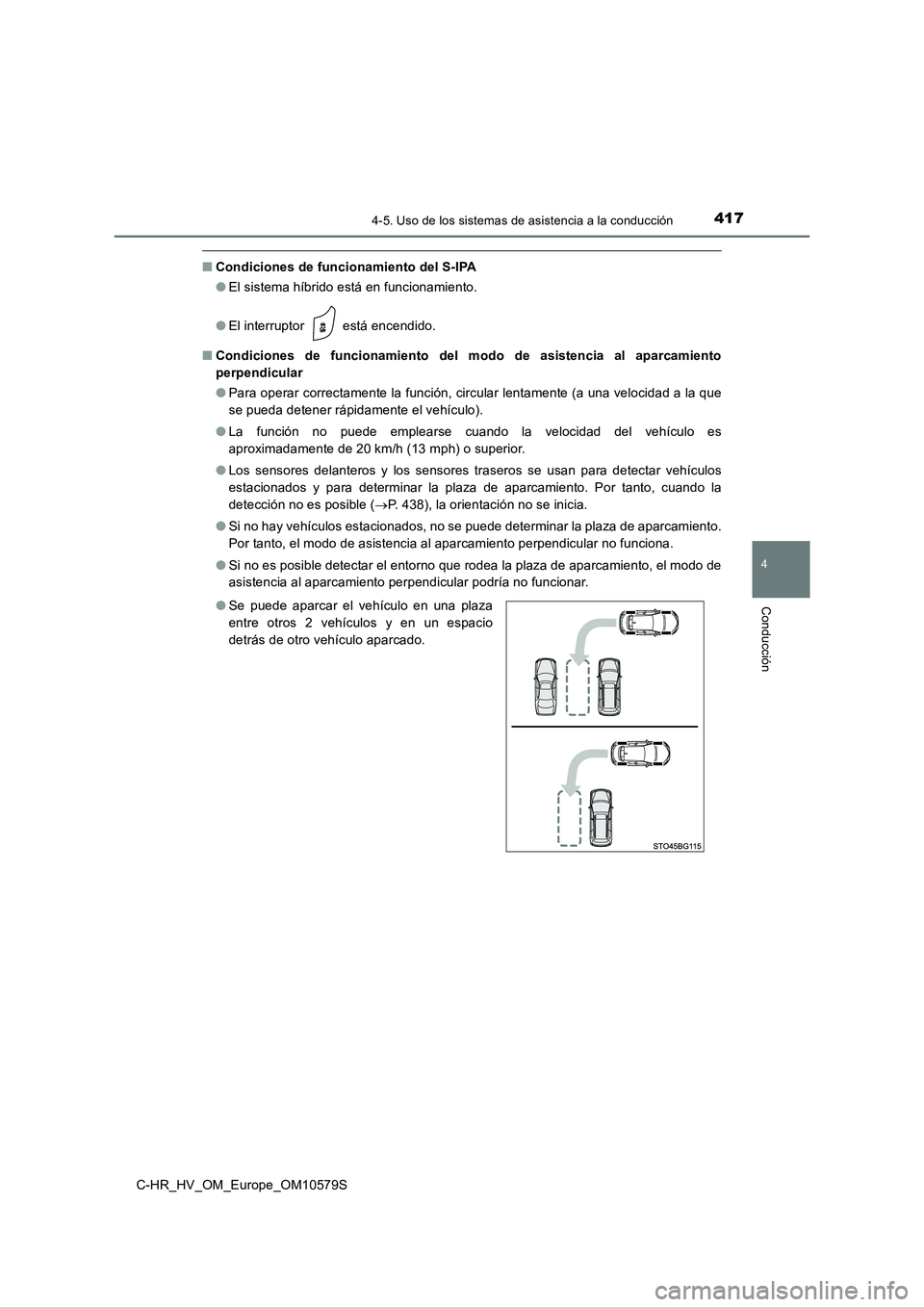 TOYOTA C-HR 2018  Manual del propietario (in Spanish) 4174-5. Uso de los sistemas de asistencia a la conducción
4
Conducción
C-HR_HV_OM_Europe_OM10579S
■Condiciones de funcionamiento del S-IPA 
● El sistema híbrido está en funcionamiento. 
● El
